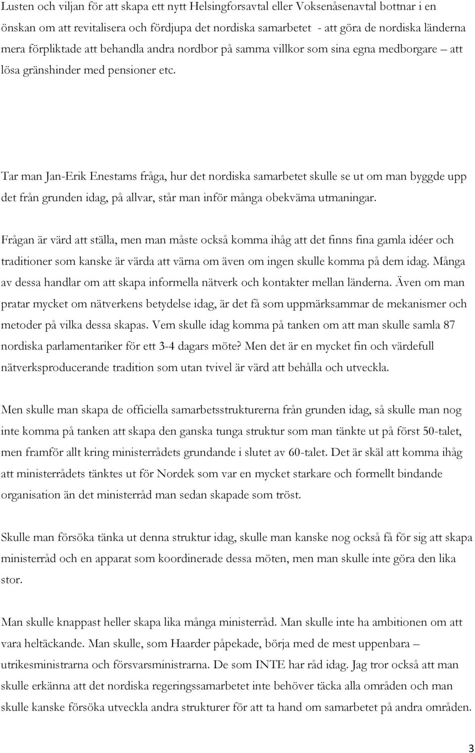 Tar man Jan-Erik Enestams fråga, hur det nordiska samarbetet skulle se ut om man byggde upp det från grunden idag, på allvar, står man inför många obekväma utmaningar.