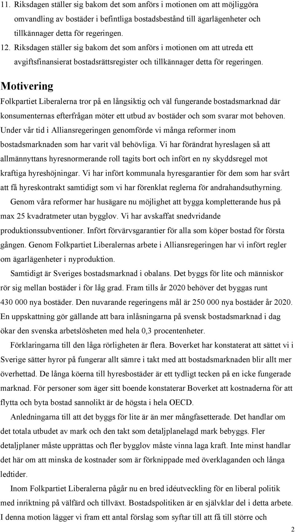 Motivering Folkpartiet Liberalerna tror på en långsiktig och väl fungerande bostadsmarknad där konsumenternas efterfrågan möter ett utbud av bostäder och som svarar mot behoven.