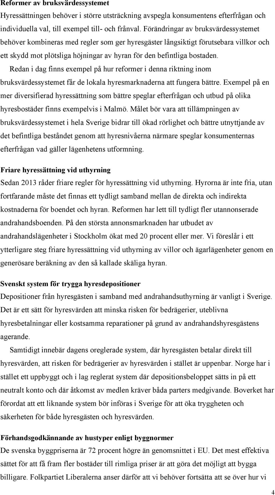 Redan i dag finns exempel på hur reformer i denna riktning inom bruksvärdessystemet får de lokala hyresmarknaderna att fungera bättre.
