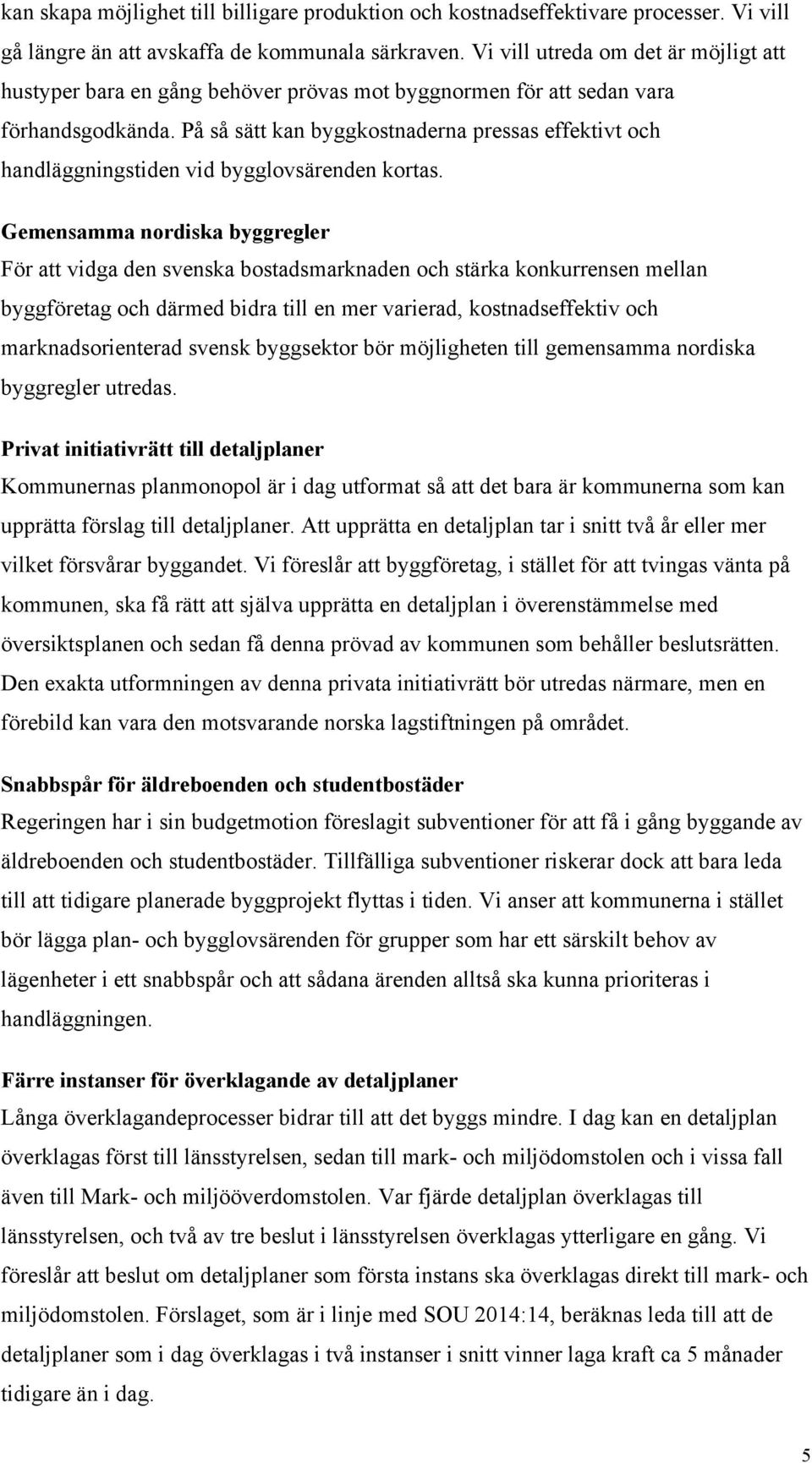 På så sätt kan byggkostnaderna pressas effektivt och handläggningstiden vid bygglovsärenden kortas.