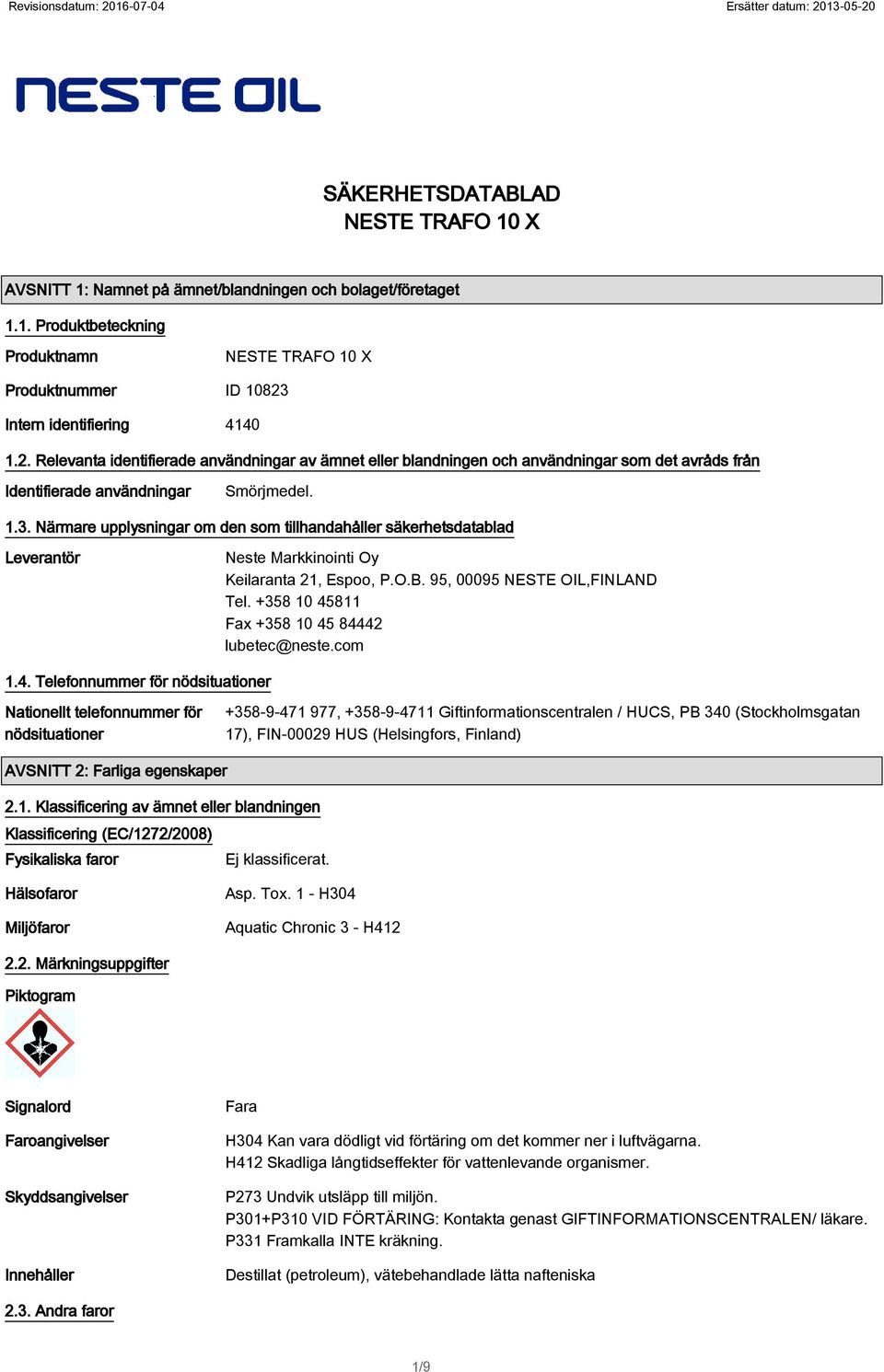 Närmare upplysningar om den som tillhandahåller säkerhetsdatablad Leverantör Neste Markkinointi Oy Keilaranta 21, Espoo, P.O.B. 95, 00095 NESTE OIL,FINLAND Tel.