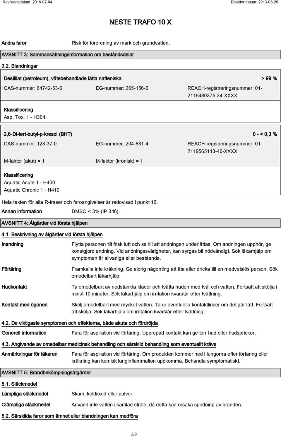 1 - H304 2,6-Di-tert-butyl-p-kresol (BHT) 0 - < 0,3 % CAS-nummer: 128-37-0 EG-nummer: 204-881-4 REACH-registreringsnummer: 01-2119565113-46-XXXX M-faktor (akut) = 1 M-faktor (kronisk) = 1