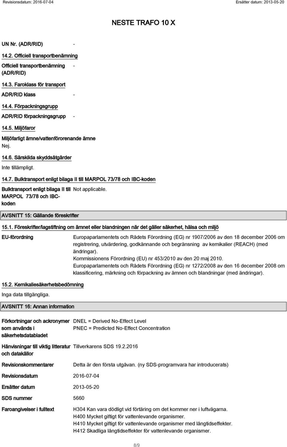 Bulktransport enligt bilaga II till MARPOL 73/78 och IBC-koden Bulktransport enligt bilaga II till MARPOL 73/78 och IBCkoden Not applicable. AVSNITT 15