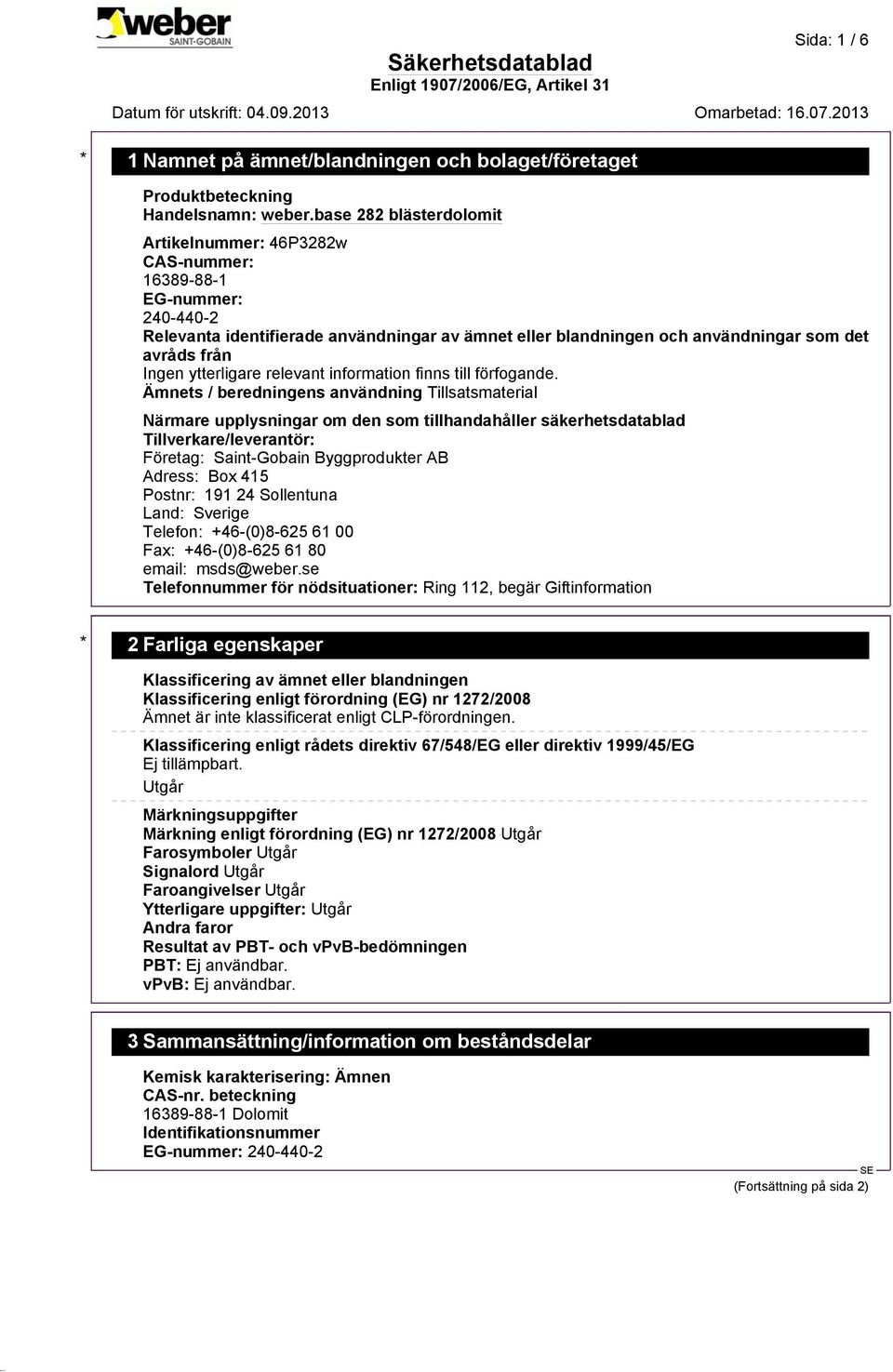 Företag: Saint-Gobain Byggprodukter AB Adress: Box 415 Postnr: 191 24 Sollentuna Land: Sverige Telefon: +46-(0)8-625 61 00 Fax: +46-(0)8-625 61 80 email: msds@weber.