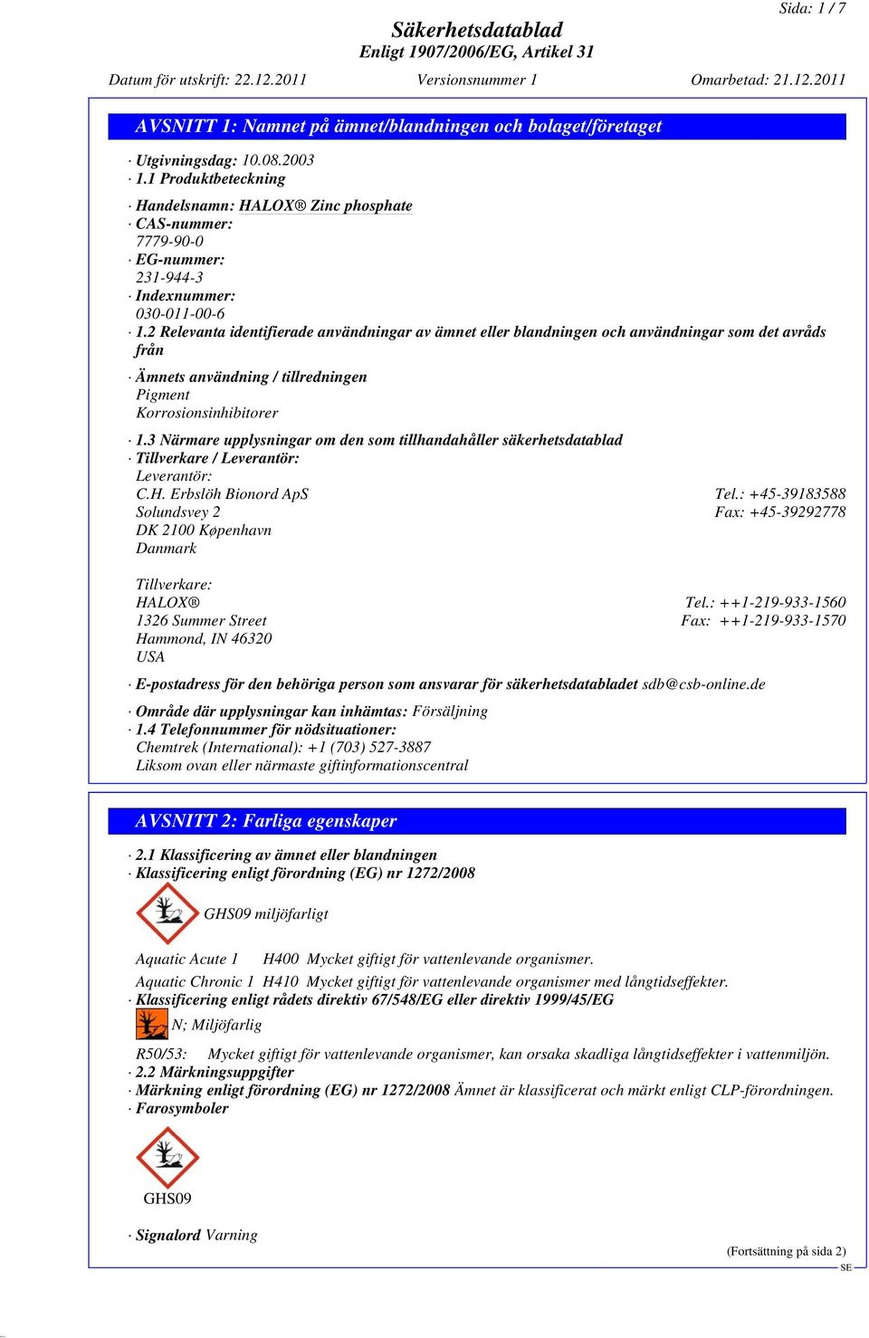3 Närmare upplysningar om den som tillhandahåller säkerhetsdatablad Tillverkare / Leverantör: Leverantör: C.H. Erbslöh Bionord ApS Tel.