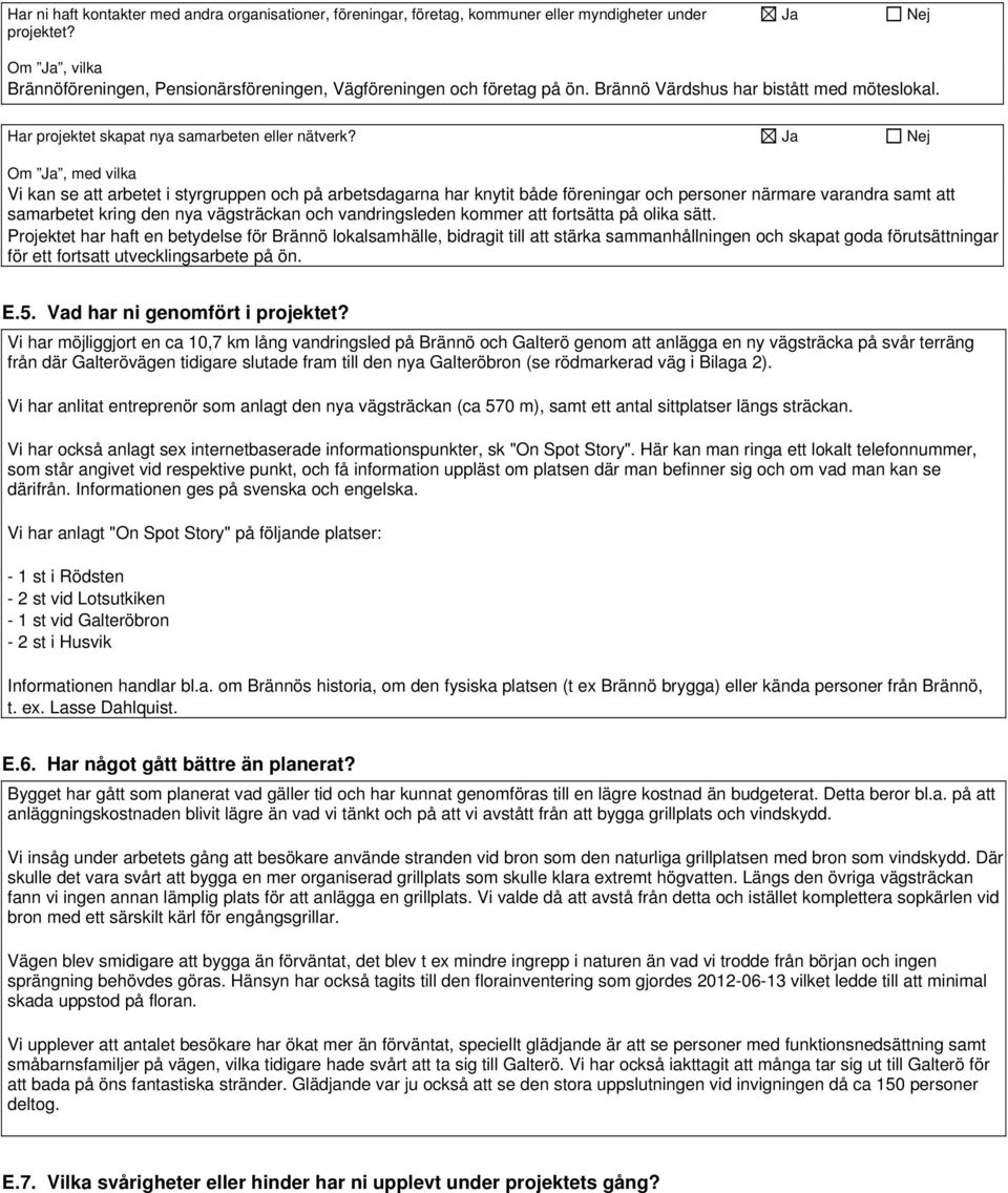Ja Nej Om Ja, med vilka Vi kan se att arbetet i styrgruppen och på arbetsdagarna har knytit både föreningar och personer närmare varandra samt att samarbetet kring den nya vägsträckan och