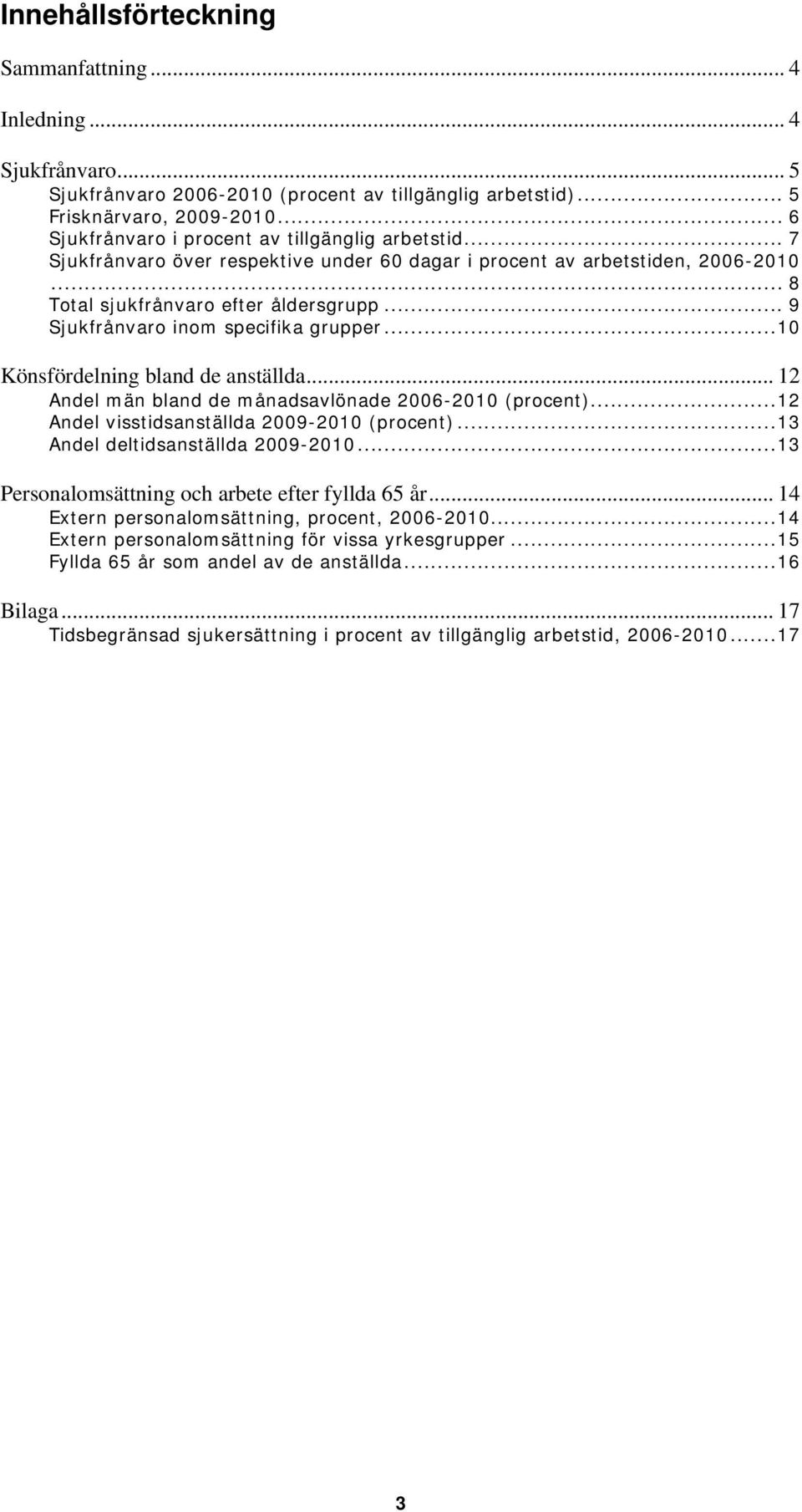 .. 9 Sjukfrånvaro inom specifika grupper... Könsfördelning bland de anställda... 12 Andel män bland de månadsavlönade 2006-20 (procent)...12 Andel visstidsanställda 2009-20 (procent).