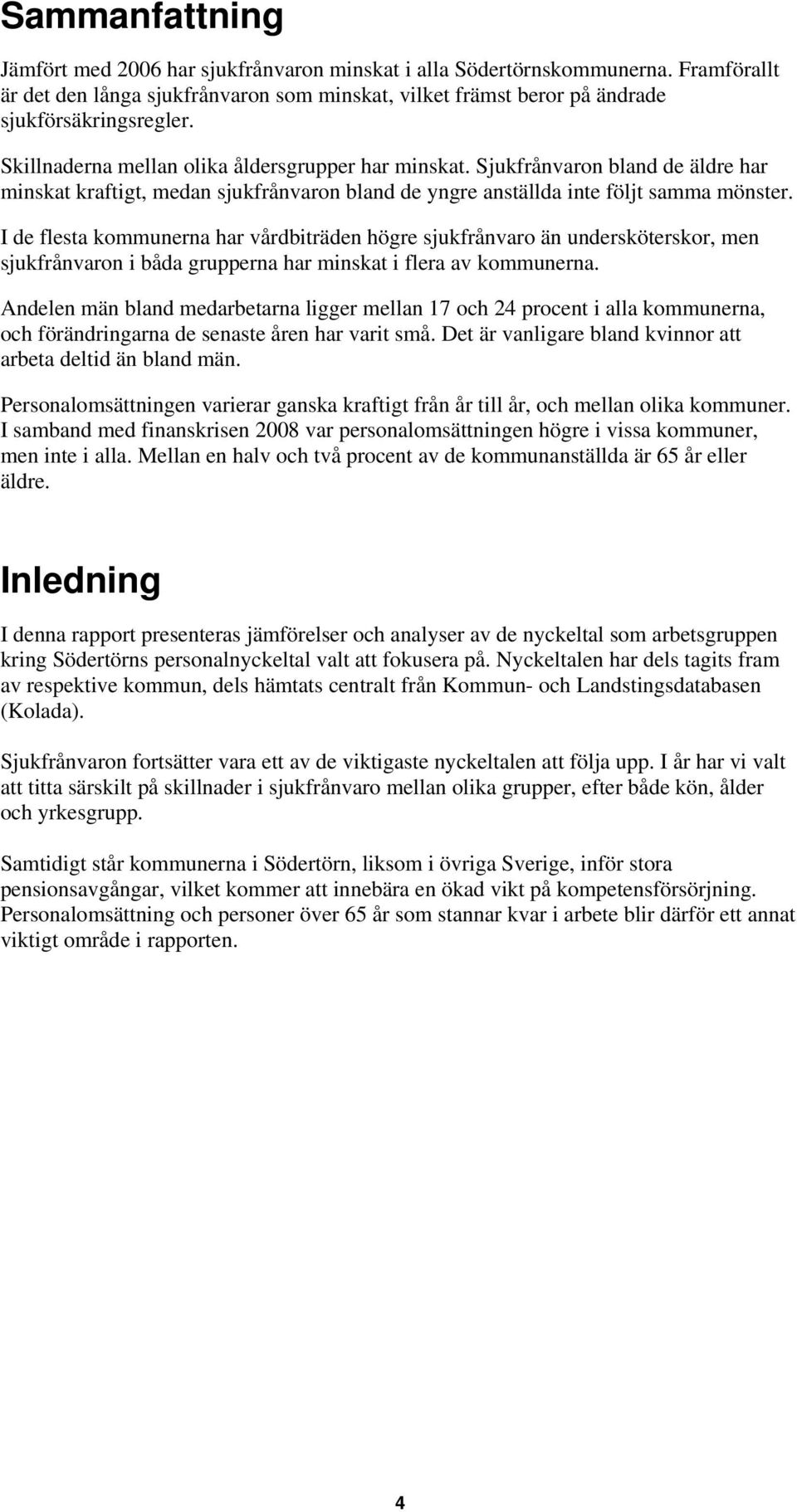 I de flesta kommunerna har vårdbiträden högre sjukfrånvaro än undersköterskor, men sjukfrånvaron i båda grupperna har minskat i flera av kommunerna.