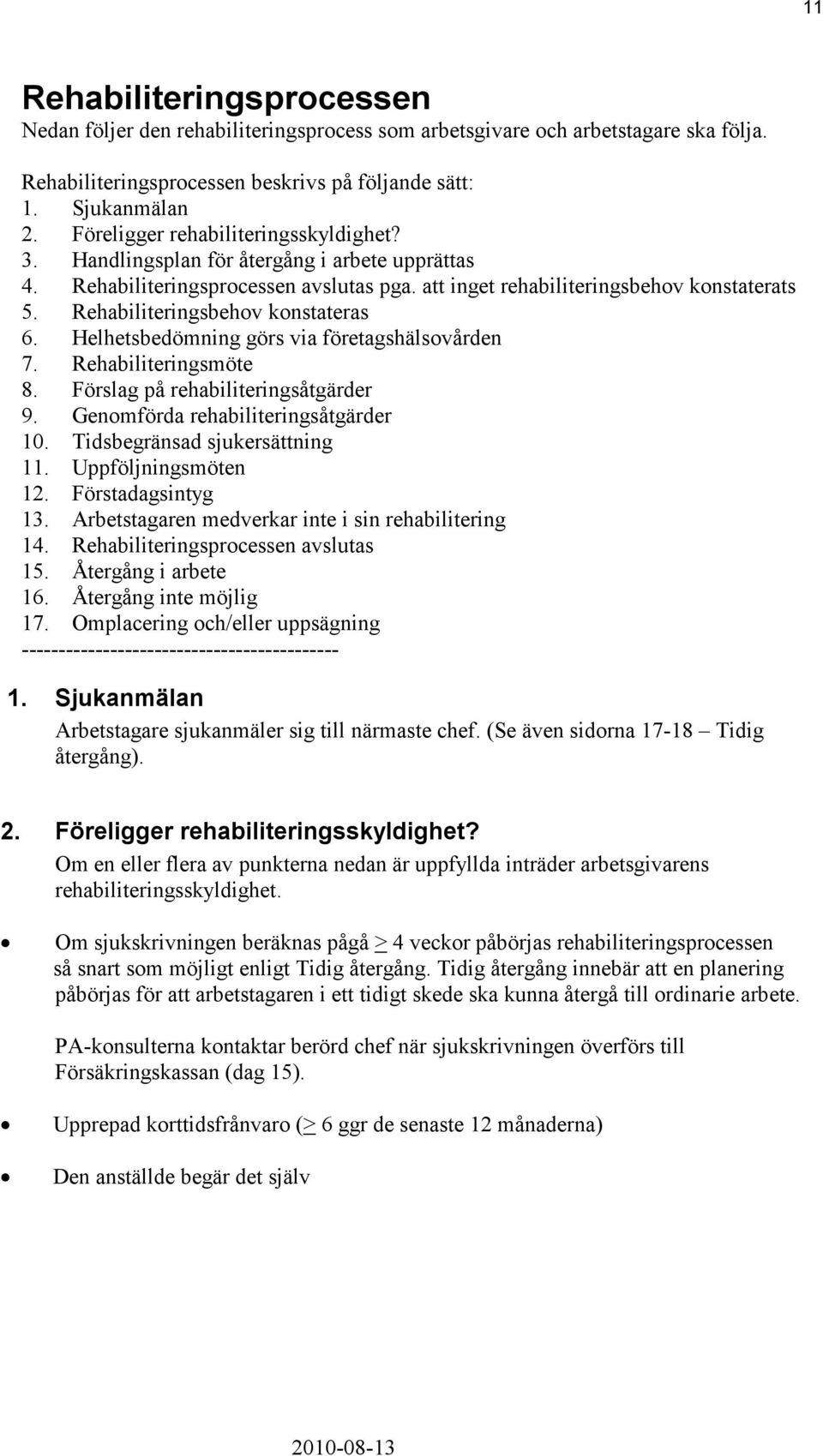 Rehabiliteringsbehov konstateras 6. Helhetsbedömning görs via företagshälsovården 7. Rehabiliteringsmöte 8. Förslag på rehabiliteringsåtgärder 9. Genomförda rehabiliteringsåtgärder 10.