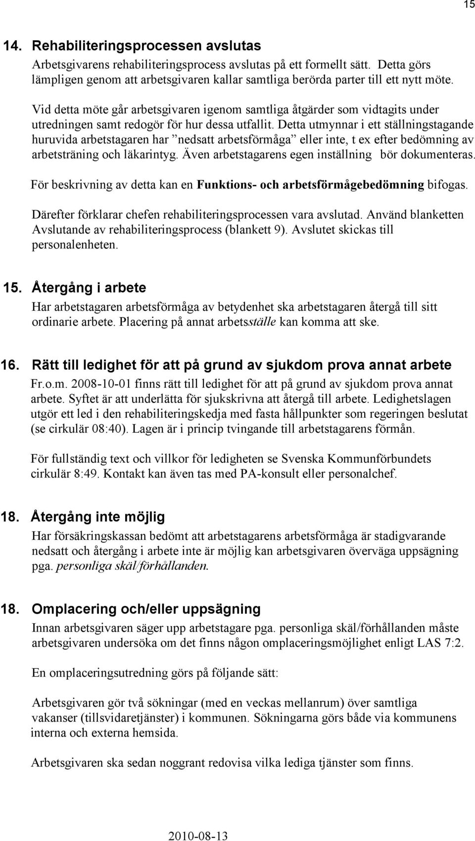 Vid detta möte går arbetsgivaren igenom samtliga åtgärder som vidtagits under utredningen samt redogör för hur dessa utfallit.