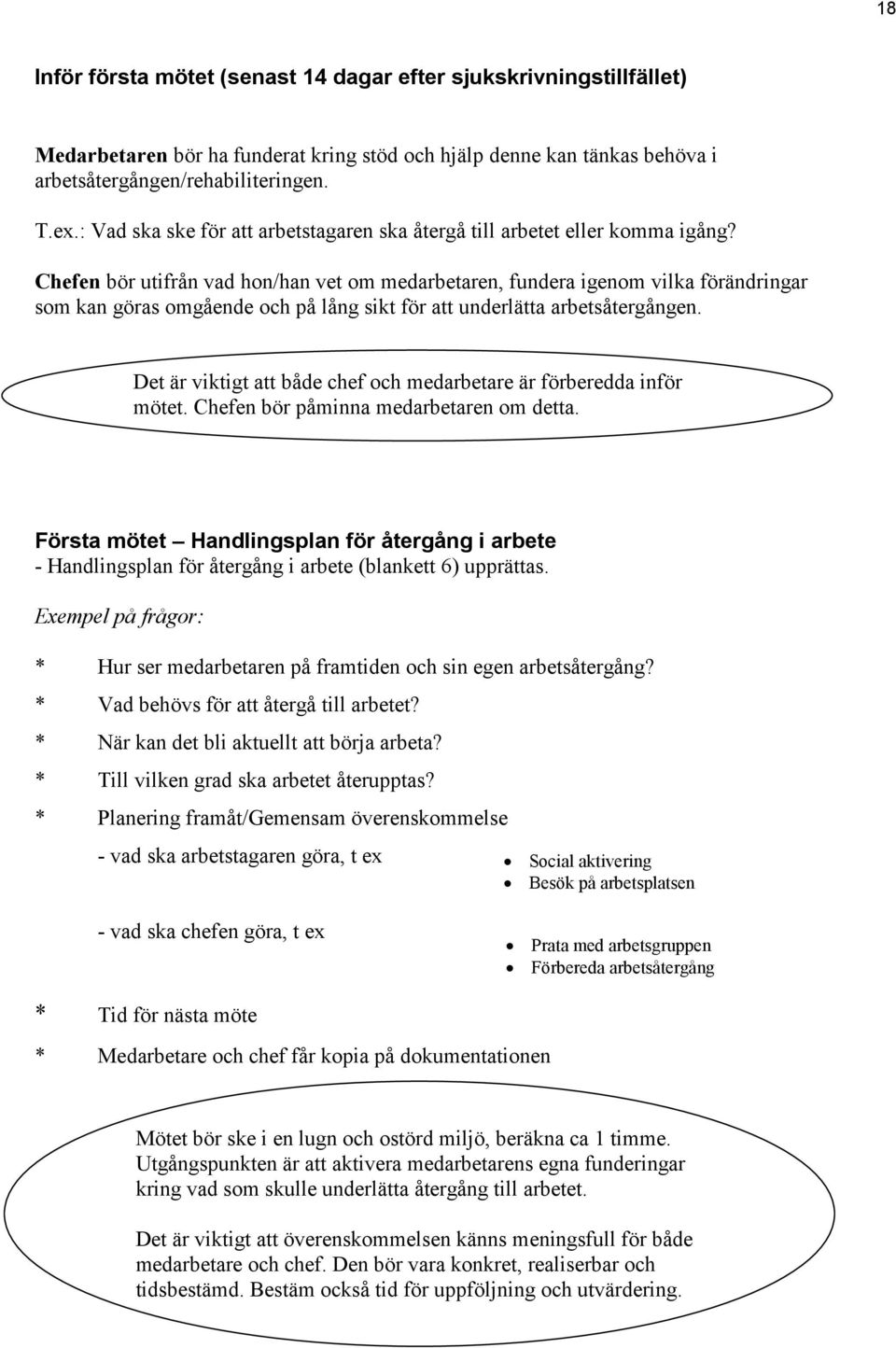 Chefen bör utifrån vad hon/han vet om medarbetaren, fundera igenom vilka förändringar som kan göras omgående och på lång sikt för att underlätta arbetsåtergången.