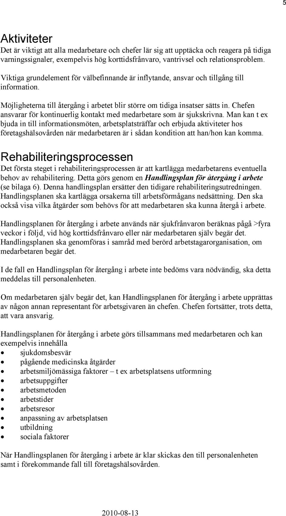 Chefen ansvarar för kontinuerlig kontakt med medarbetare som är sjukskrivna.