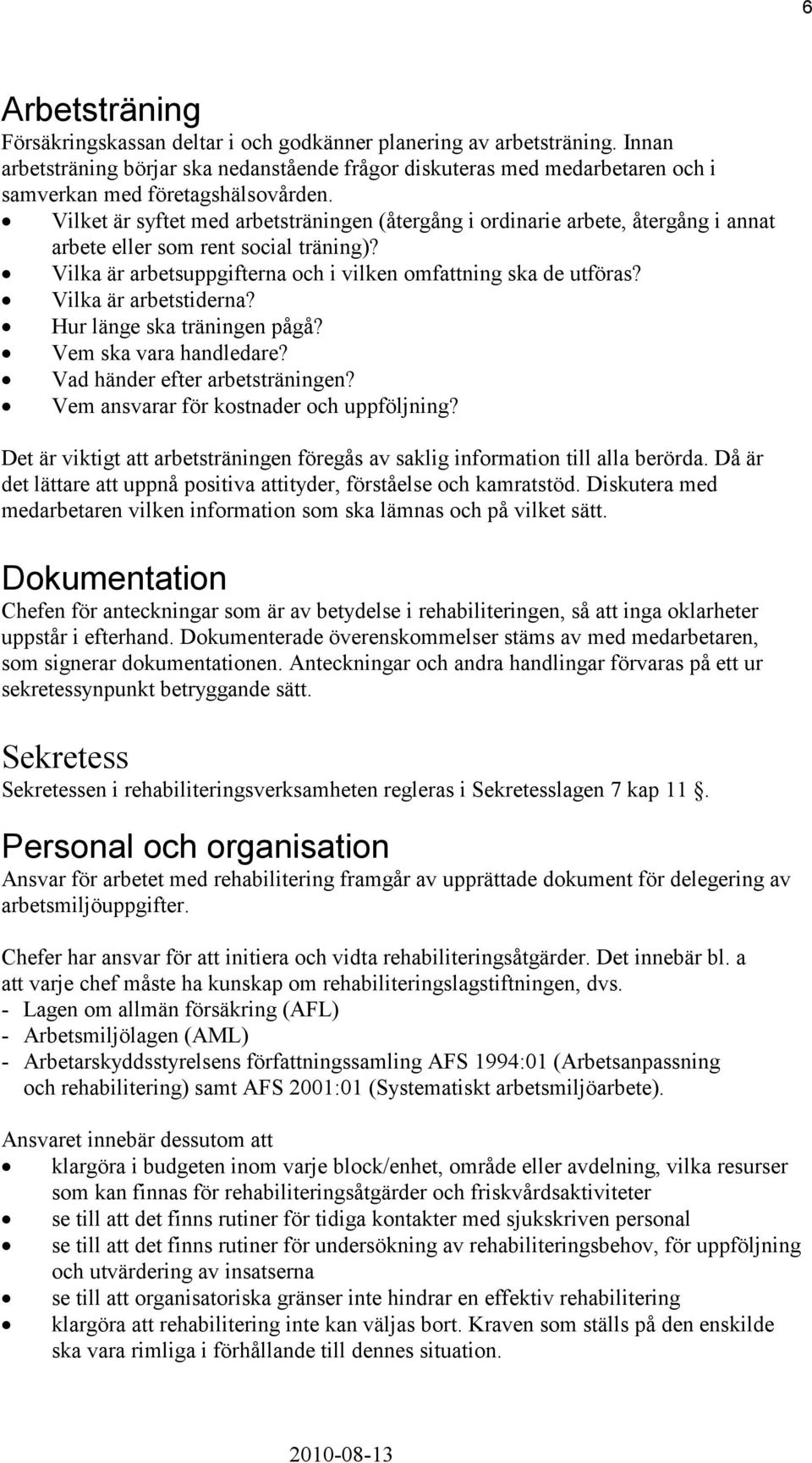 Vilket är syftet med arbetsträningen (återgång i ordinarie arbete, återgång i annat arbete eller som rent social träning)? Vilka är arbetsuppgifterna och i vilken omfattning ska de utföras?