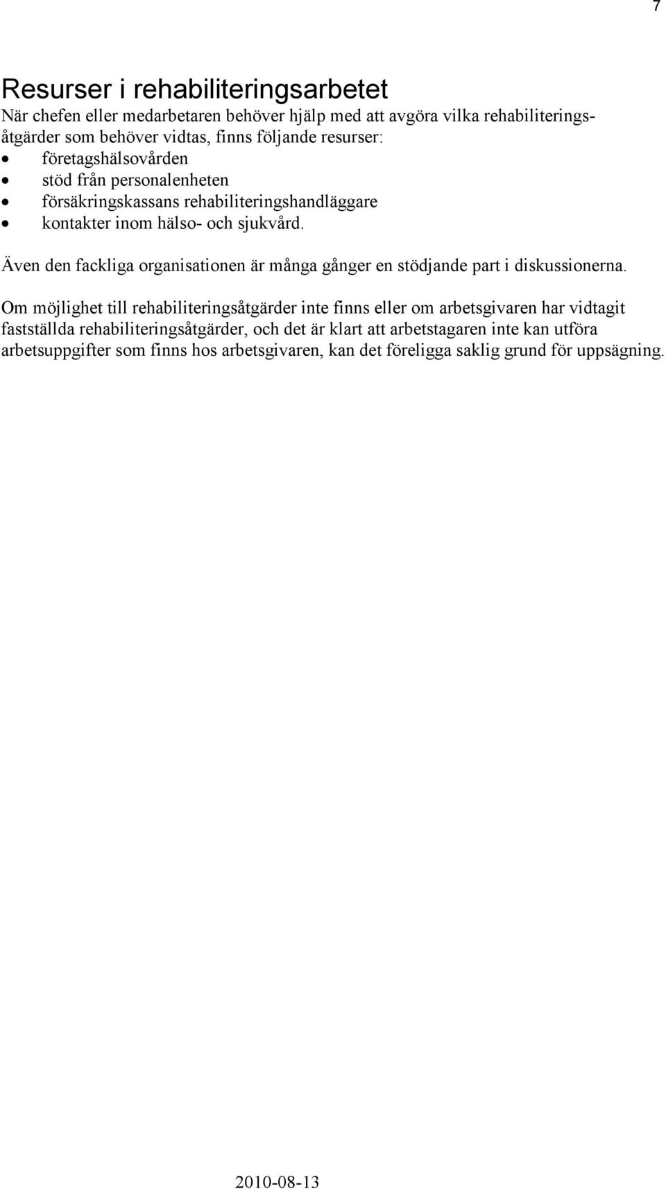 Även den fackliga organisationen är många gånger en stödjande part i diskussionerna.