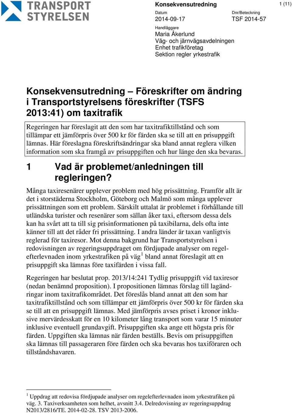 prisuppgift lämnas. Här föreslagna föreskriftsändringar ska bland annat reglera vilken information som ska framgå av prisuppgiften och hur länge den ska bevaras.