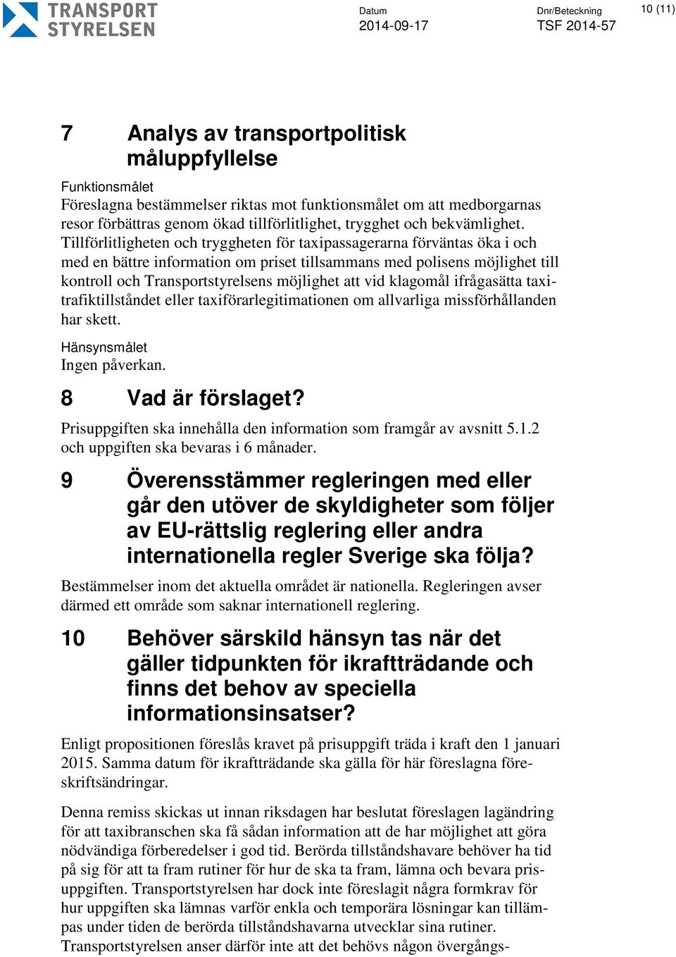 Tillförlitligheten och tryggheten för taxipassagerarna förväntas öka i och med en bättre information om priset tillsammans med polisens möjlighet till kontroll och Transportstyrelsens möjlighet att