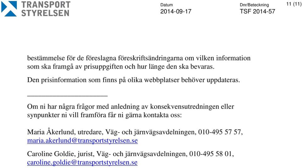 Om ni har några frågor med anledning av konsekvensutredningen eller synpunkter ni vill framföra får ni gärna kontakta oss: Maria Åkerlund,