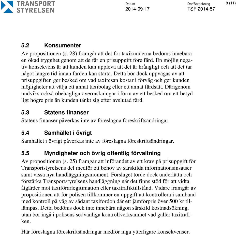 Detta bör dock uppvägas av att prisuppgiften ger besked om vad taxiresan kostar i förväg och ger kunden möjligheter att välja ett annat taxibolag eller ett annat färdsätt.