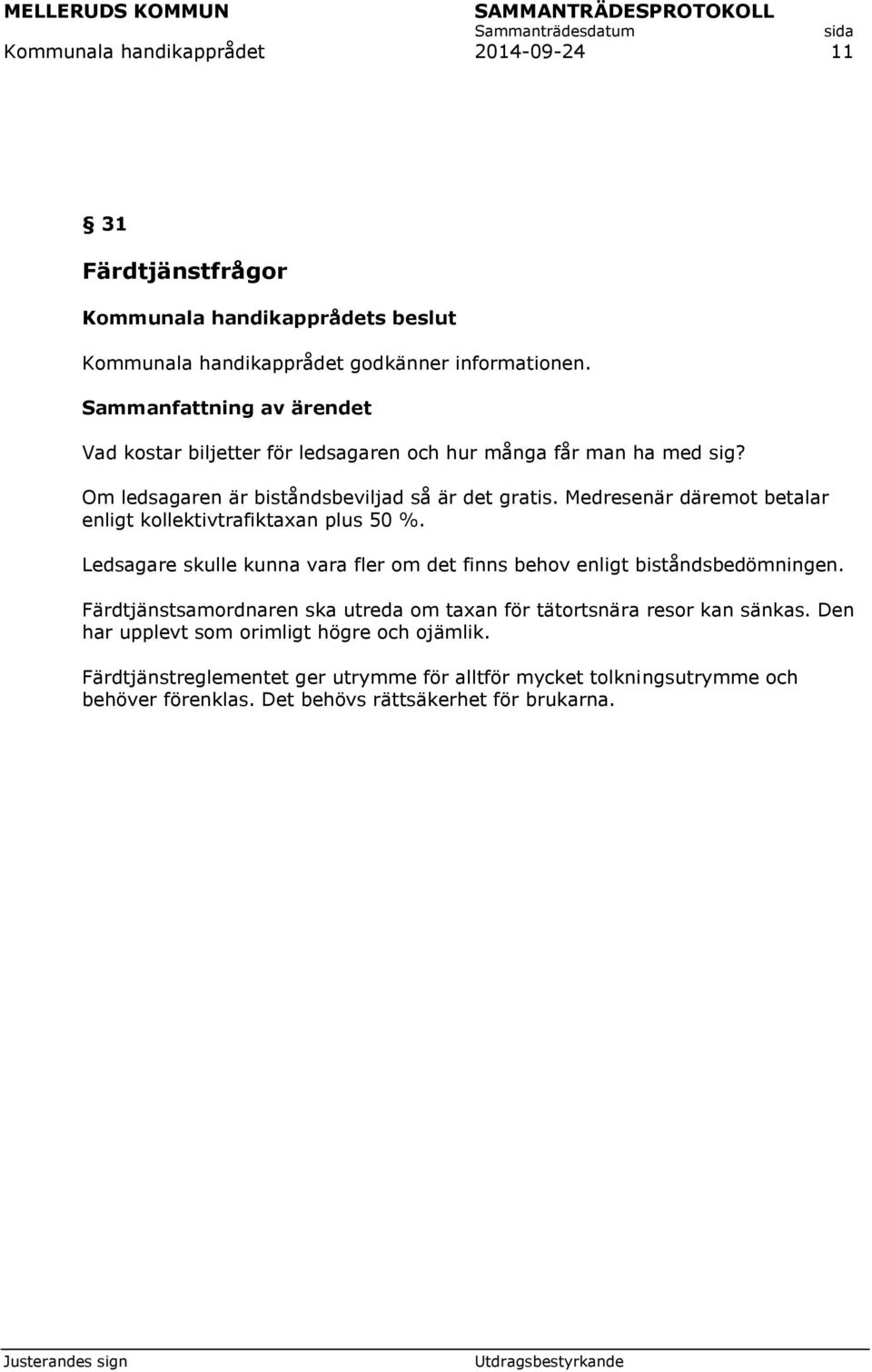 Medresenär däremot betalar enligt kollektivtrafiktaxan plus 50 %. Ledsagare skulle kunna vara fler om det finns behov enligt biståndsbedömningen.