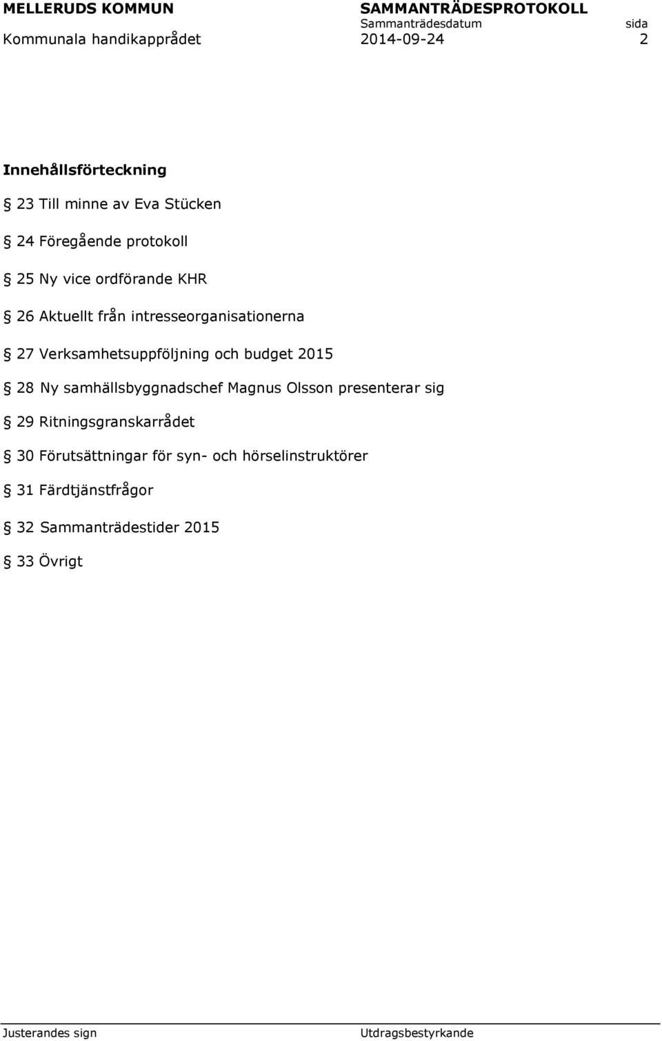 Verksamhetsuppföljning och budget 2015 28 Ny samhällsbyggnadschef Magnus Olsson presenterar sig 29