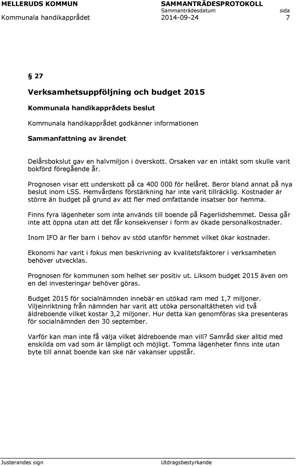 Hemvårdens förstärkning har inte varit tillräcklig. Kostnader är större än budget på grund av att fler med omfattande insatser bor hemma.