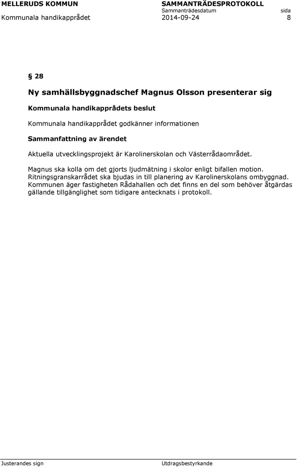 Magnus ska kolla om det gjorts ljudmätning i skolor enligt bifallen motion.