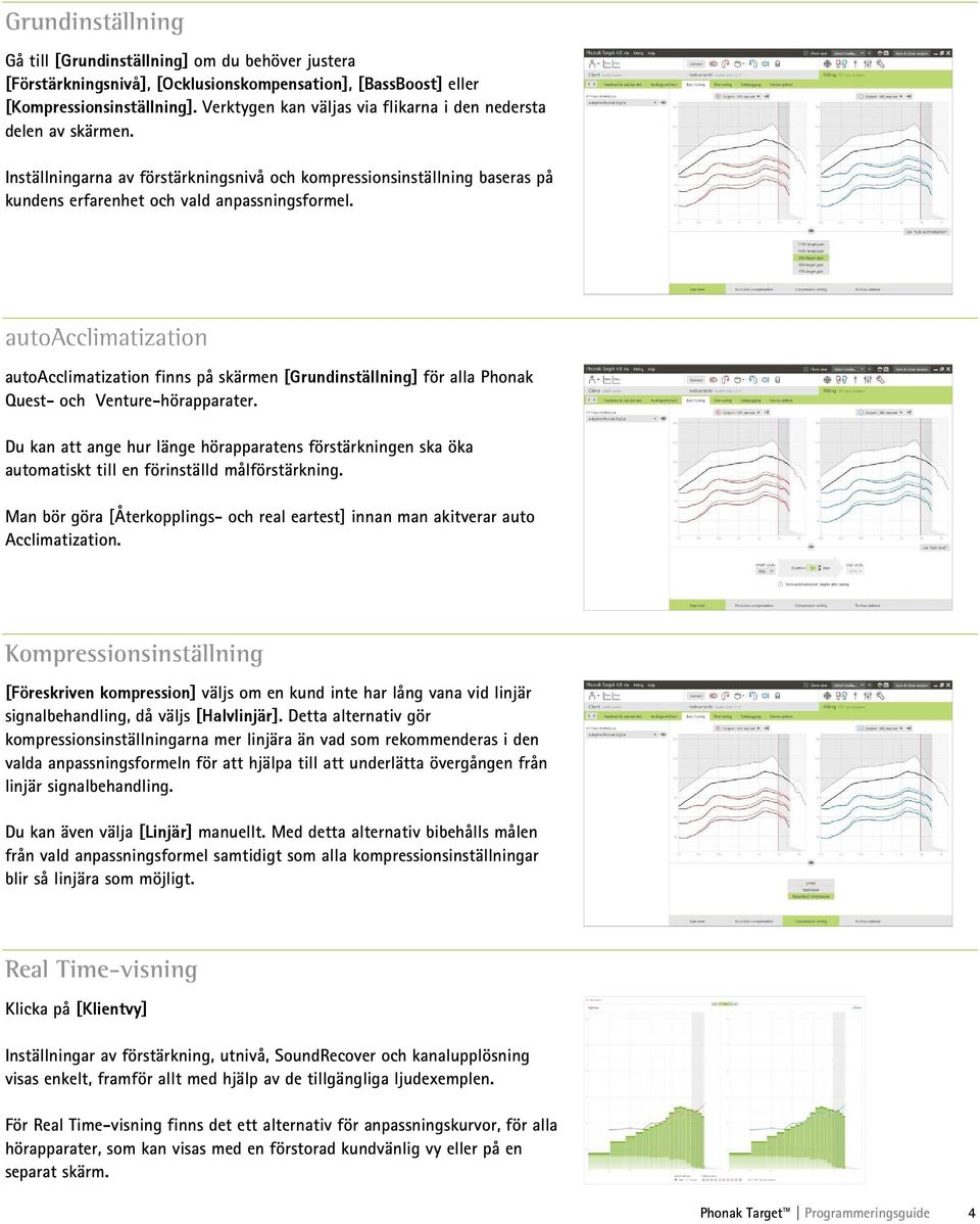 autoacclimatization autoacclimatization finns på skärmen [Grundinställning] för alla Phonak Quest- och Venture-hörapparater.
