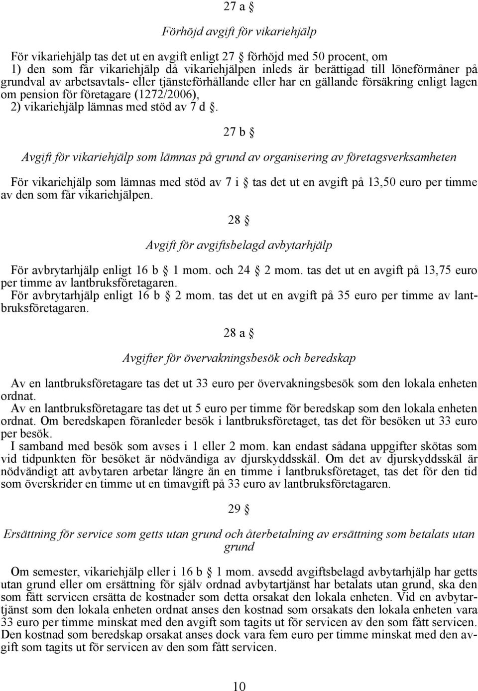 27 b Avgift för vikariehjälp som lämnas på grund av organisering av företagsverksamheten För vikariehjälp som lämnas med stöd av 7 i tas det ut en avgift på 13,50 euro per timme av den som får