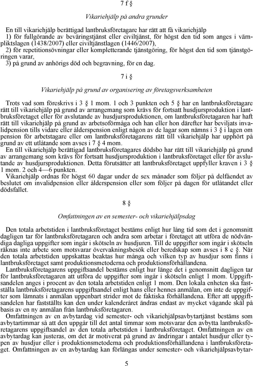 och begravning, för en dag. 7 i Vikariehjälp på grund av organisering av företagsverksamheten Trots vad som föreskrivs i 3 1 mom.
