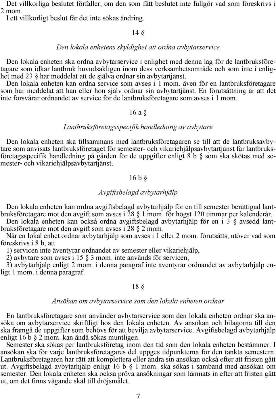 verksamhetsområde och som inte i enlighet med 23 har meddelat att de själva ordnar sin avbytartjänst. Den lokala enheten kan ordna service som avses i 1 mom.