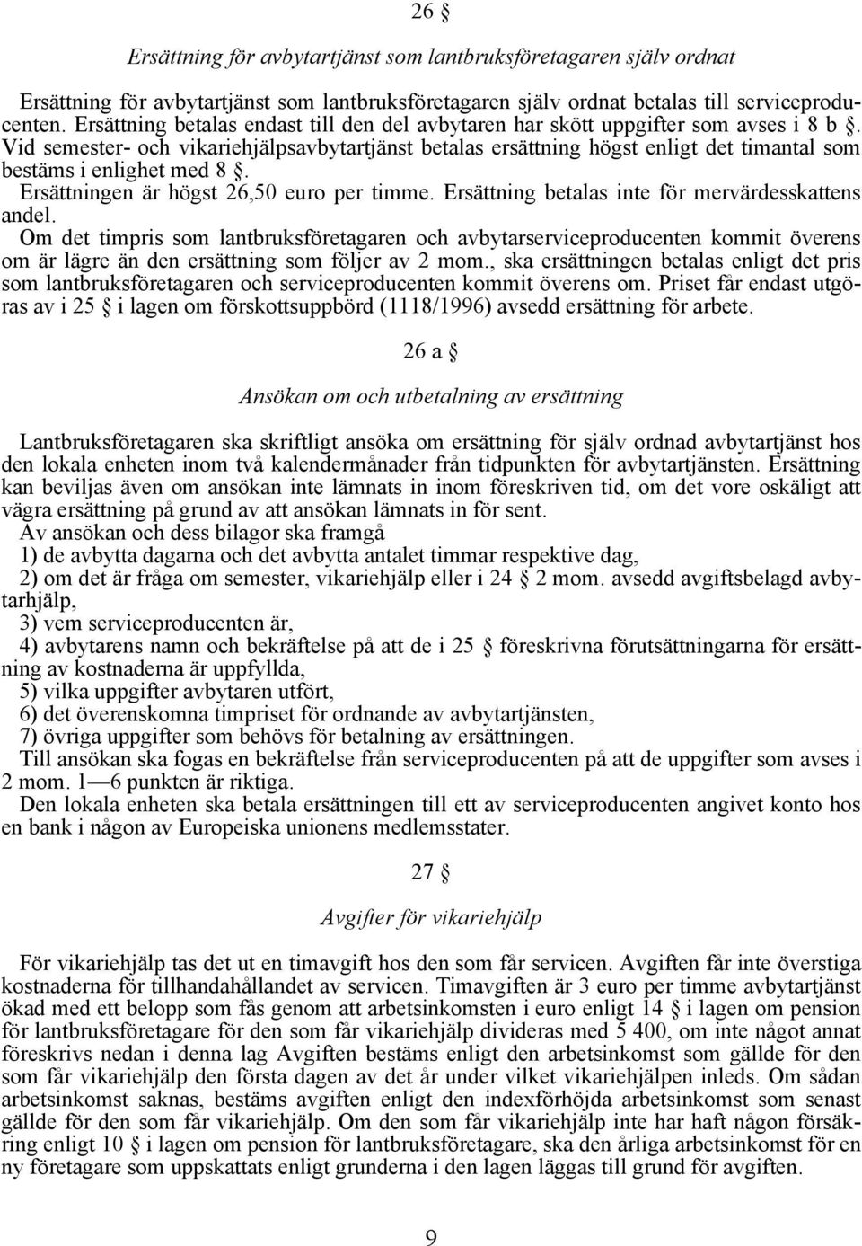 Vid semester- och vikariehjälpsavbytartjänst betalas ersättning högst enligt det timantal som bestäms i enlighet med 8. Ersättningen är högst 26,50 euro per timme.