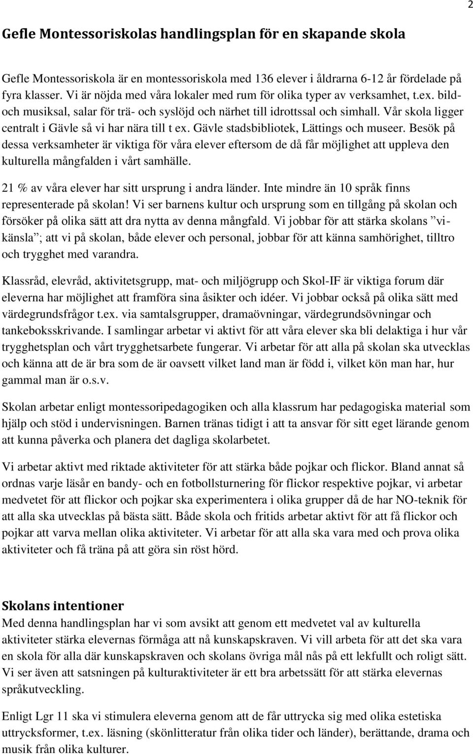 Vår skola ligger centralt i Gävle så vi har nära till t ex. Gävle stadsbibliotek, Lättings och museer.