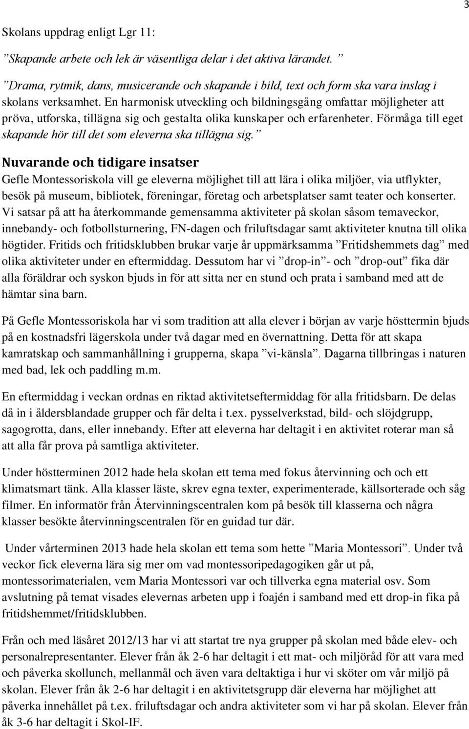 En harmonisk utveckling och bildningsgång omfattar möjligheter att pröva, utforska, tillägna sig och gestalta olika kunskaper och erfarenheter.