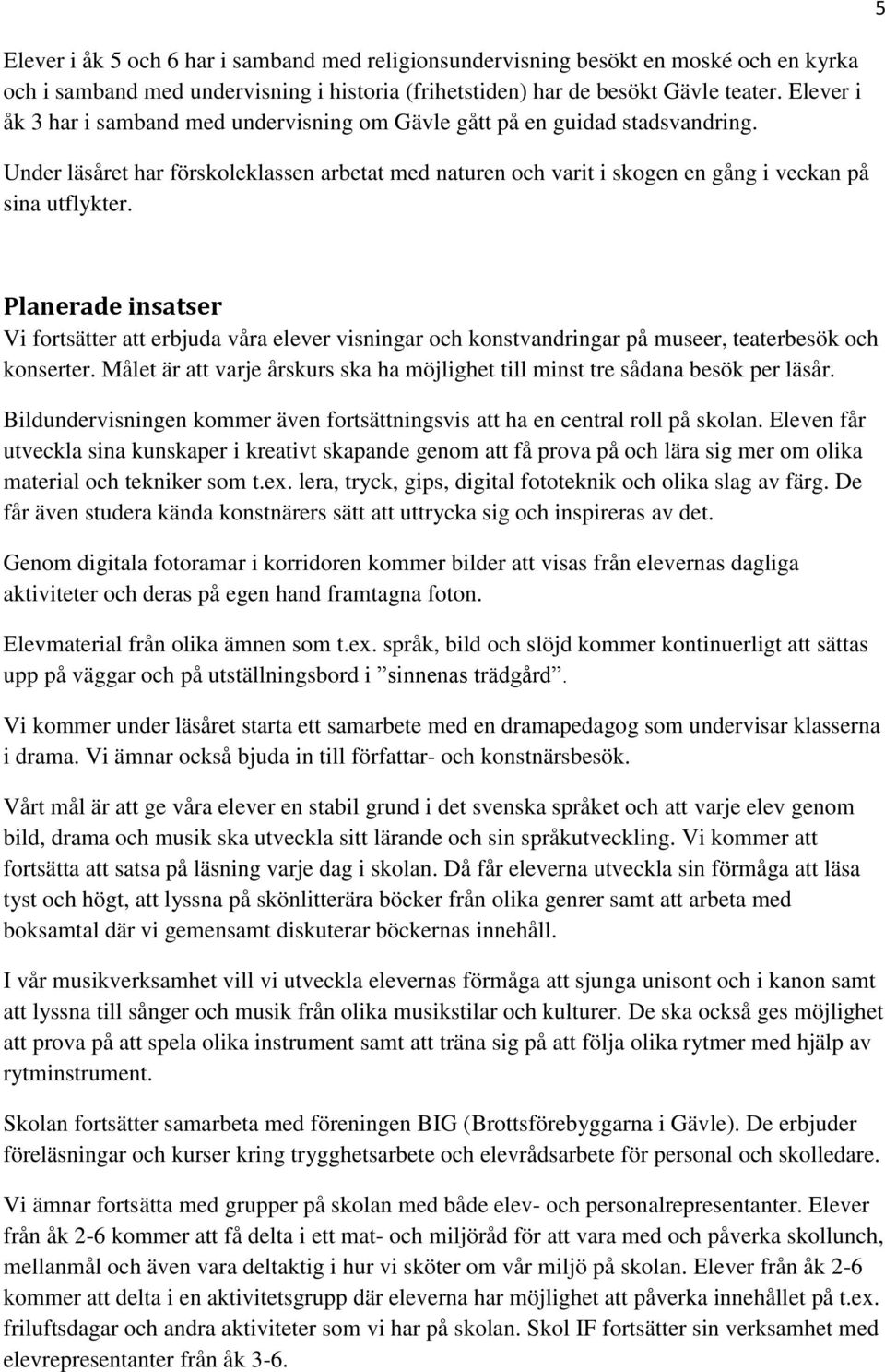 Planerade insatser Vi fortsätter att erbjuda våra elever visningar och konstvandringar på museer, teaterbesök och konserter.