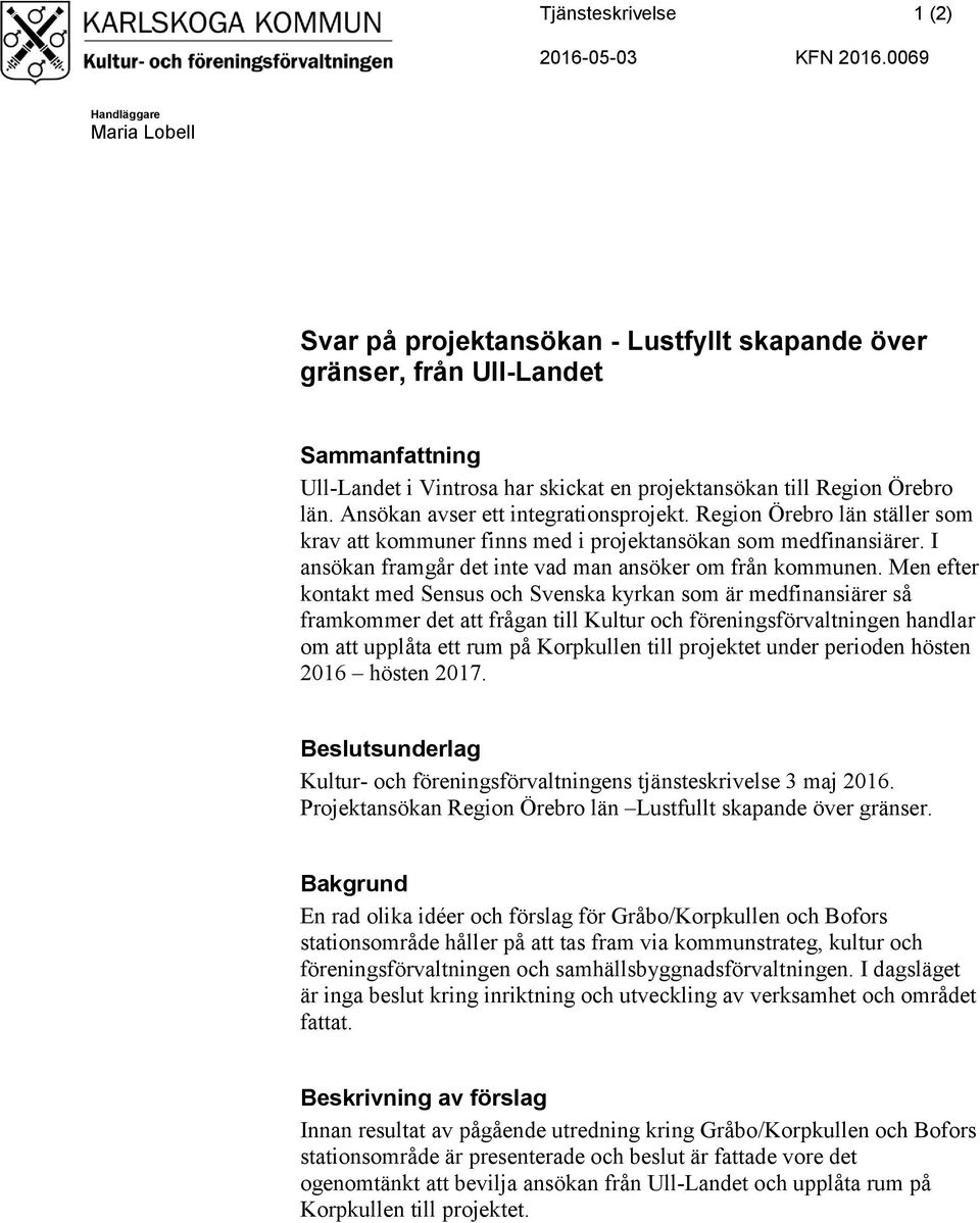 Ansökan avser ett integrationsprojekt. Region Örebro län ställer som krav att kommuner finns med i projektansökan som medfinansiärer. I ansökan framgår det inte vad man ansöker om från kommunen.