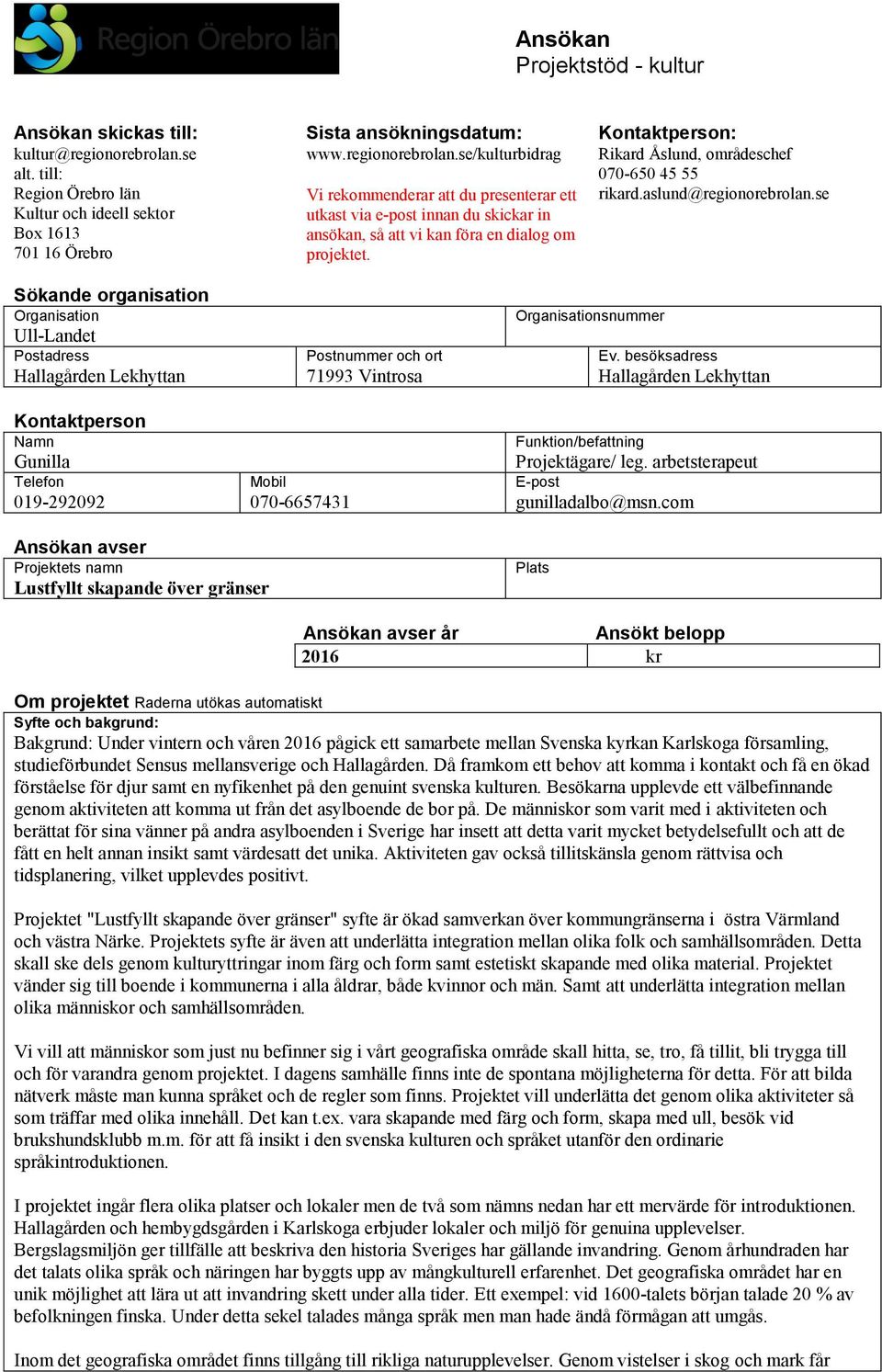 se Sökande organisation Organisation Ull-Landet Postadress Hallagården Lekhyttan Kontaktperson Namn Gunilla Telefon 019-292092 Mobil 070-6657431 Postnummer och ort 71993 Vintrosa Organisationsnummer