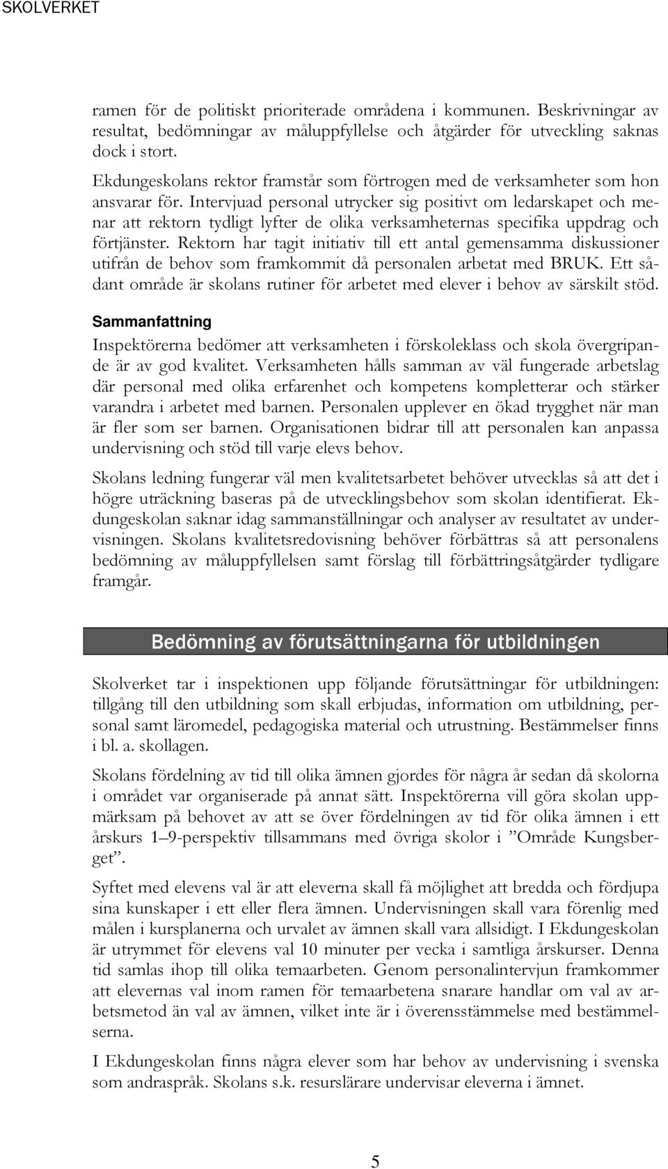 Intervjuad personal utrycker sig positivt om ledarskapet och menar att rektorn tydligt lyfter de olika verksamheternas specifika uppdrag och förtjänster.