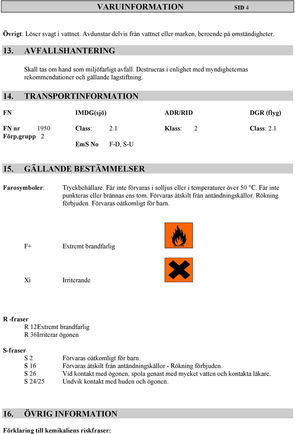 grupp 2 EmS No F-D, S-U 15. GÄLLANDE BESTÄMMELSER Farosymboler: Tryckbehållare. Får inte förvaras i solljus eller i temperaturer över 50 C. Får inte punkteras eller brännas ens tom.