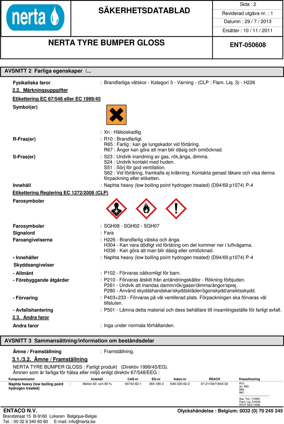 S-Fras(er) : S23 : Undvik inandning av gas, rök,ånga, dimma. S24 : Undvik kontakt med huden. S51 : Sôrj för god ventilation. S62 : Vid förtäring, framkalla ej kräkning.