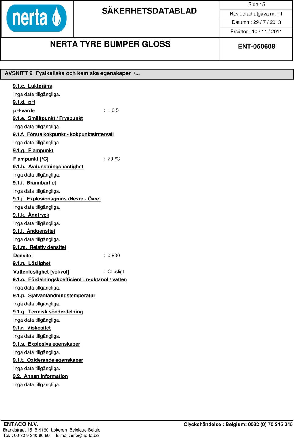 Explosionsgräns (Nevre - Övre) 9.1.k. Ångtryck 9.1.l. Åndgensitet 9.1.m. Relativ densitet Densitet : 0.800 9.1.n. Löslighet Vattenlöslighet [vol/vol] : Olösligt.