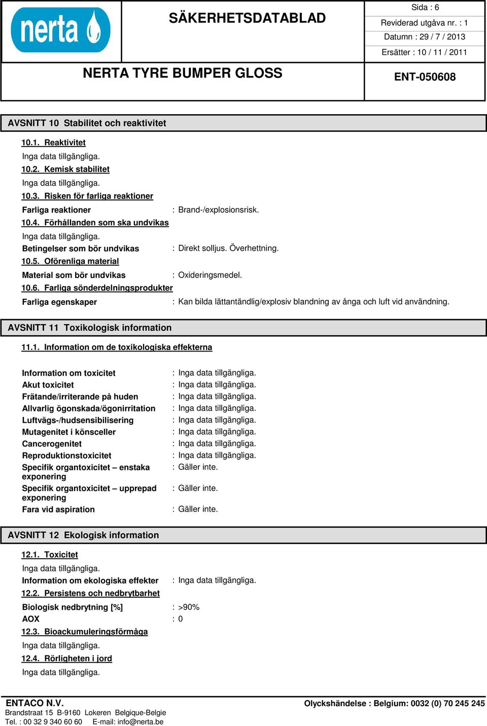 Farliga sönderdelningsprodukter Farliga egenskaper : Kan bilda lättantändlig/explosiv blandning av ånga och luft vid användning. AVSNITT 11