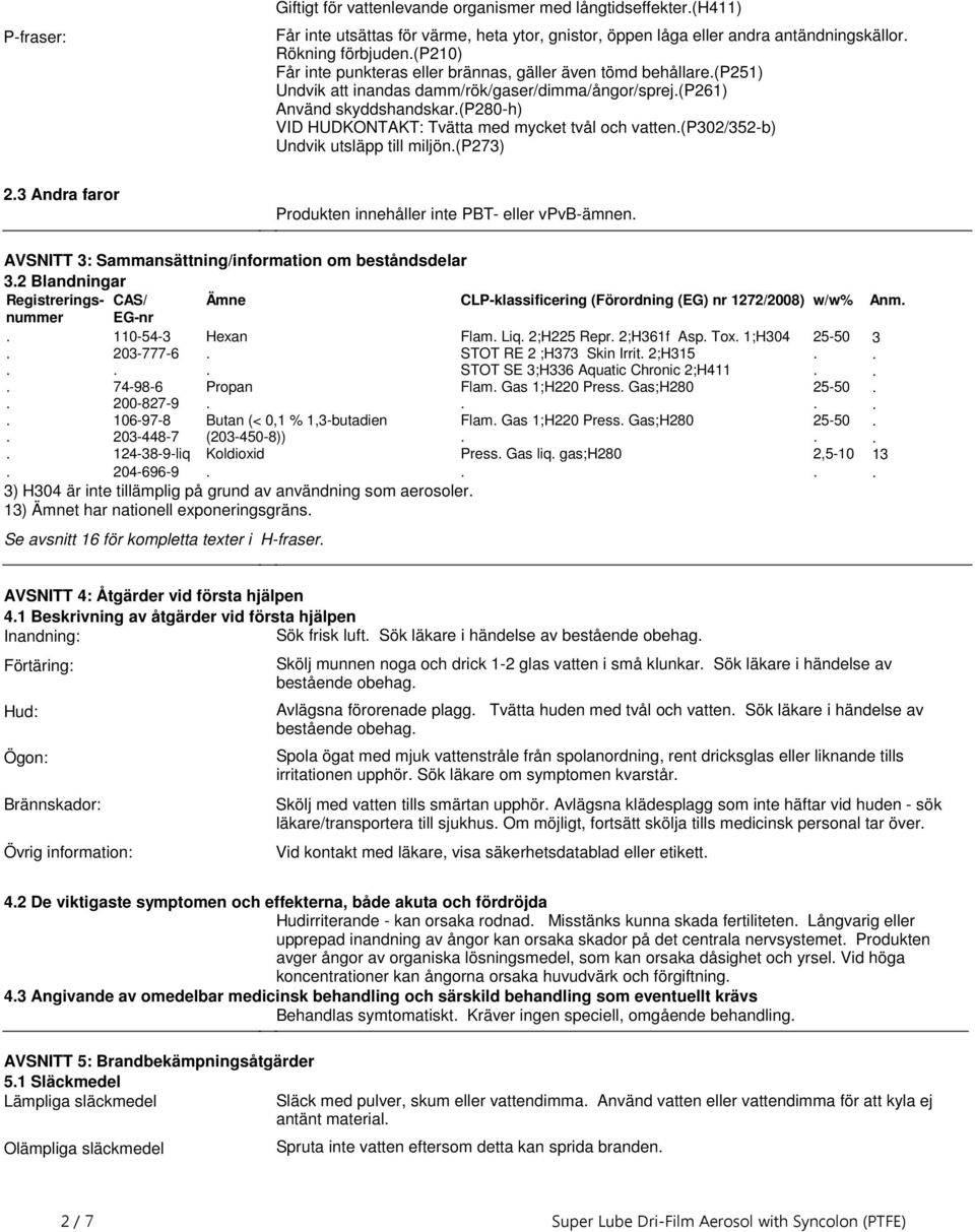 vatten(p302/352-b) Undvik utsläpp till miljön(p273) 23 Andra faror Produkten innehåller inte PBT- eller vpvb-ämnen AVSNITT 3: Sammansättning/information om beståndsdelar 32 Blandningar