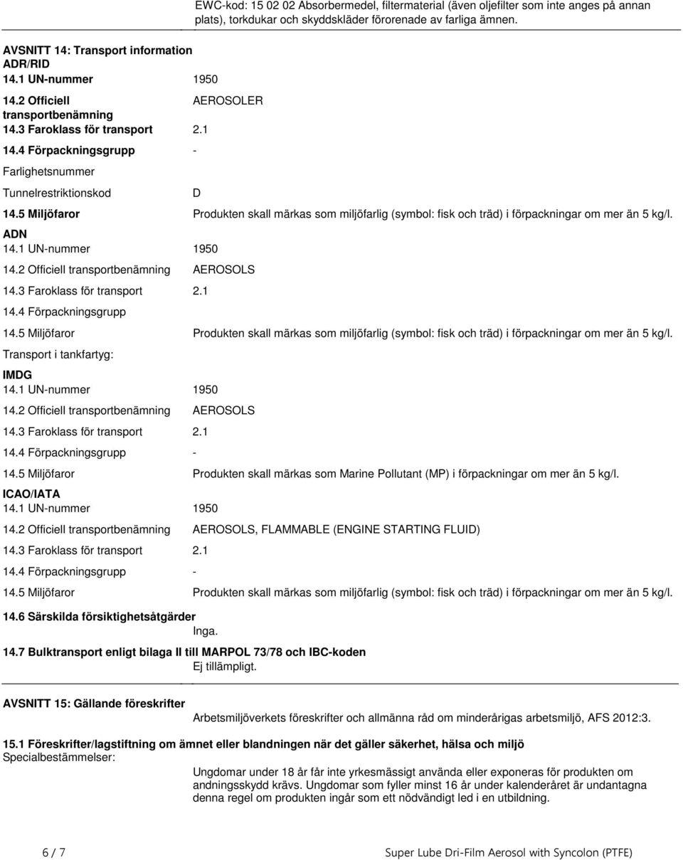 miljöfarlig (symbol: fisk och träd) i förpackningar om mer än 5 kg/l ADN 141 UN-nummer 1950 142 Officiell transportbenämning AEROSOLS 143 Faroklass för transport 21 144 Förpackningsgrupp 145