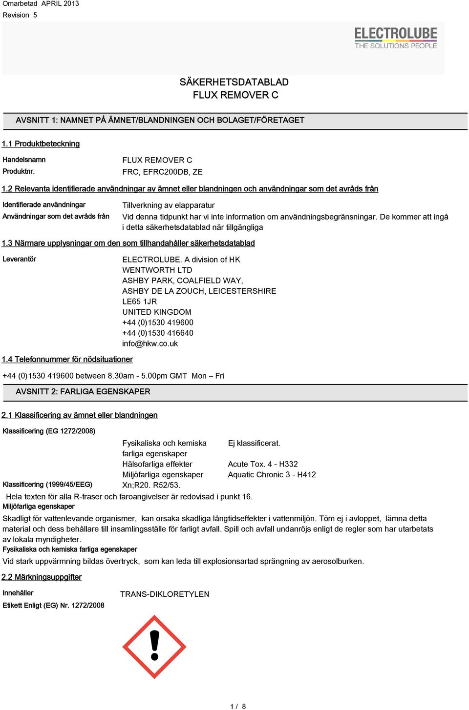 denna tidpunkt har vi inte information om användningsbegränsningar. De kommer att ingå i detta säkerhetsdatablad när tillgängliga 1.