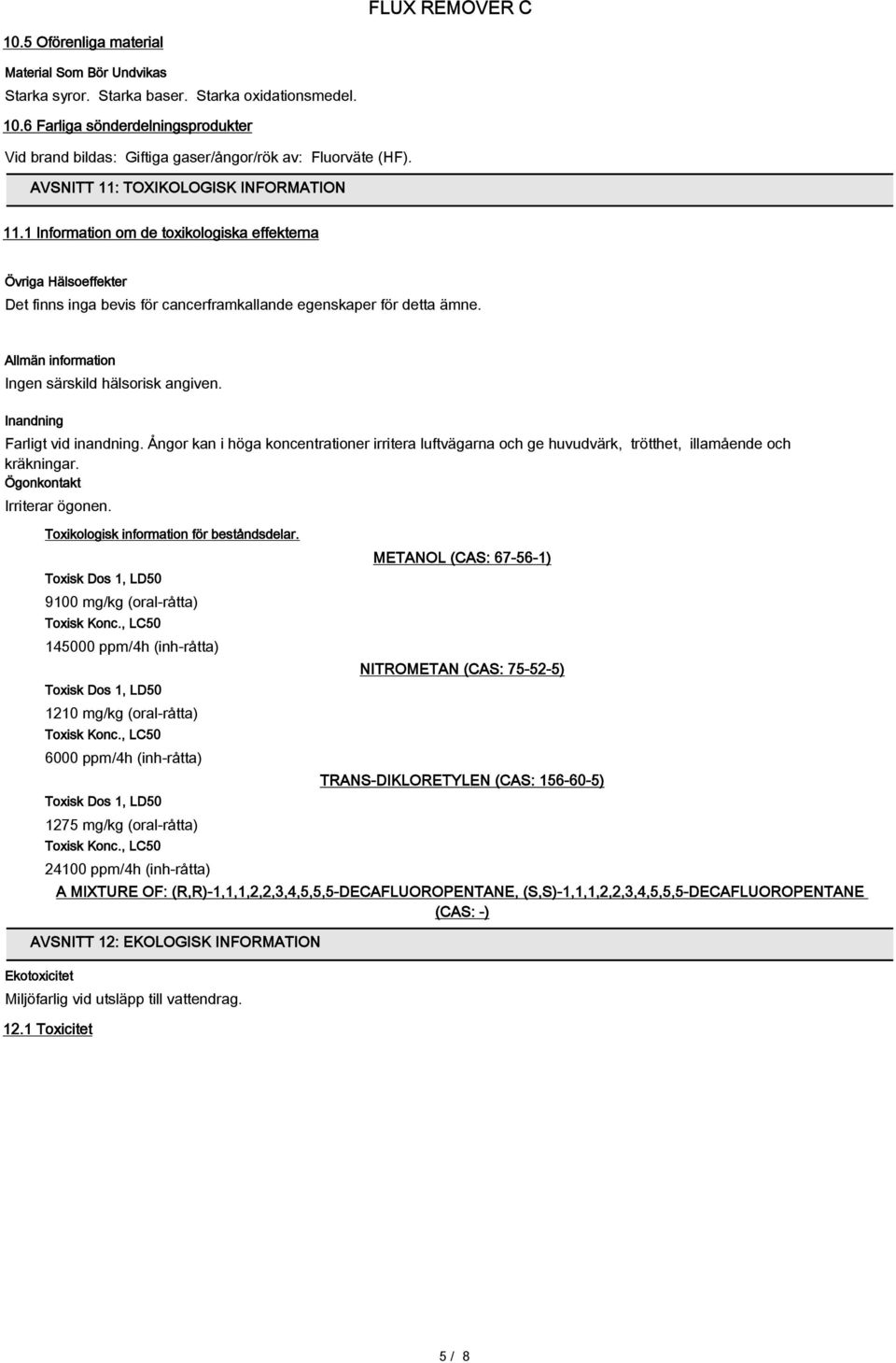 1 Information om de toxikologiska effekterna Övriga Hälsoeffekter Det finns inga bevis för cancerframkallande egenskaper för detta ämne. Allmän information Ingen särskild hälsorisk angiven.