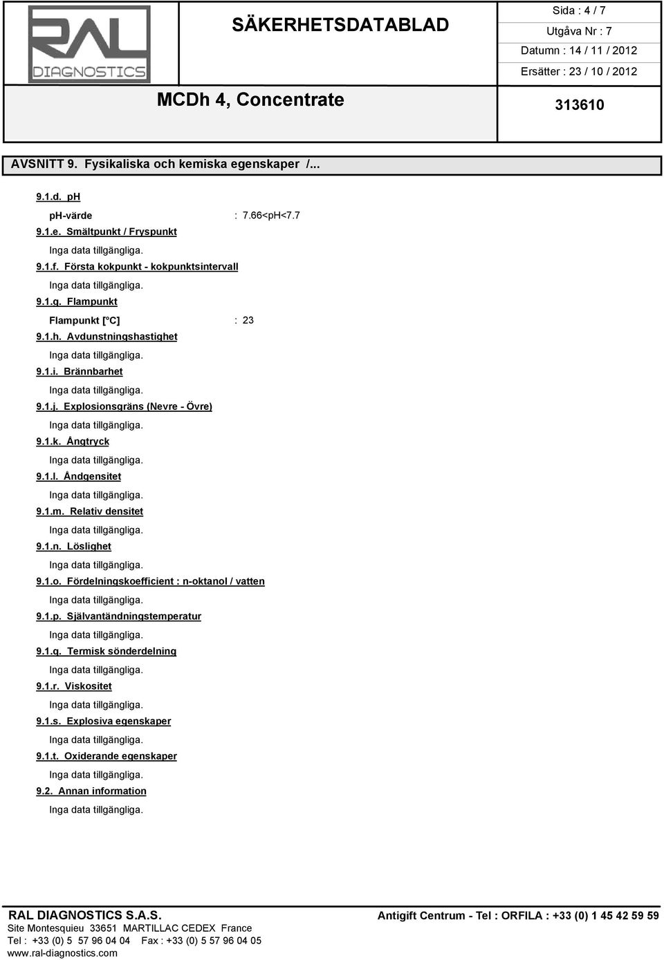 Explosionsgräns (Nevre - Övre) 9.1.k. Ångtryck 9.1.l. Åndgensitet 9.1.m. Relativ densitet 9.1.n. Löslighet 9.1.o. Fördelningskoefficient : n-oktanol / vatten 9.