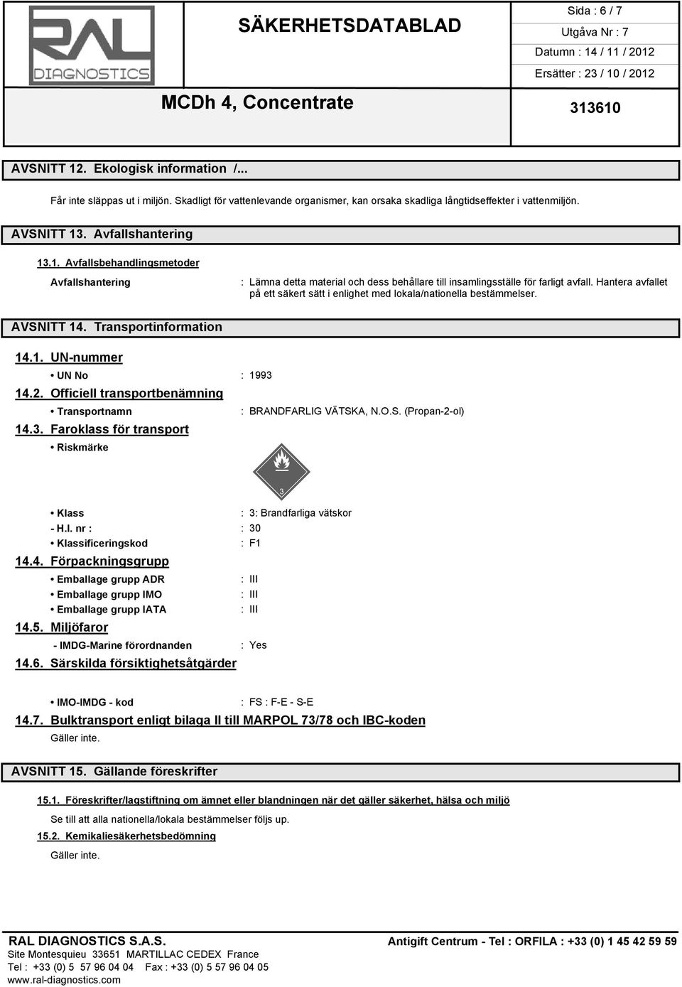 Hantera avfallet på ett säkert sätt i enlighet med lokala/nationella bestämmelser. AVSNITT 14. Transportinformation 14.1. UN-nummer UN No : 1993 14.2.