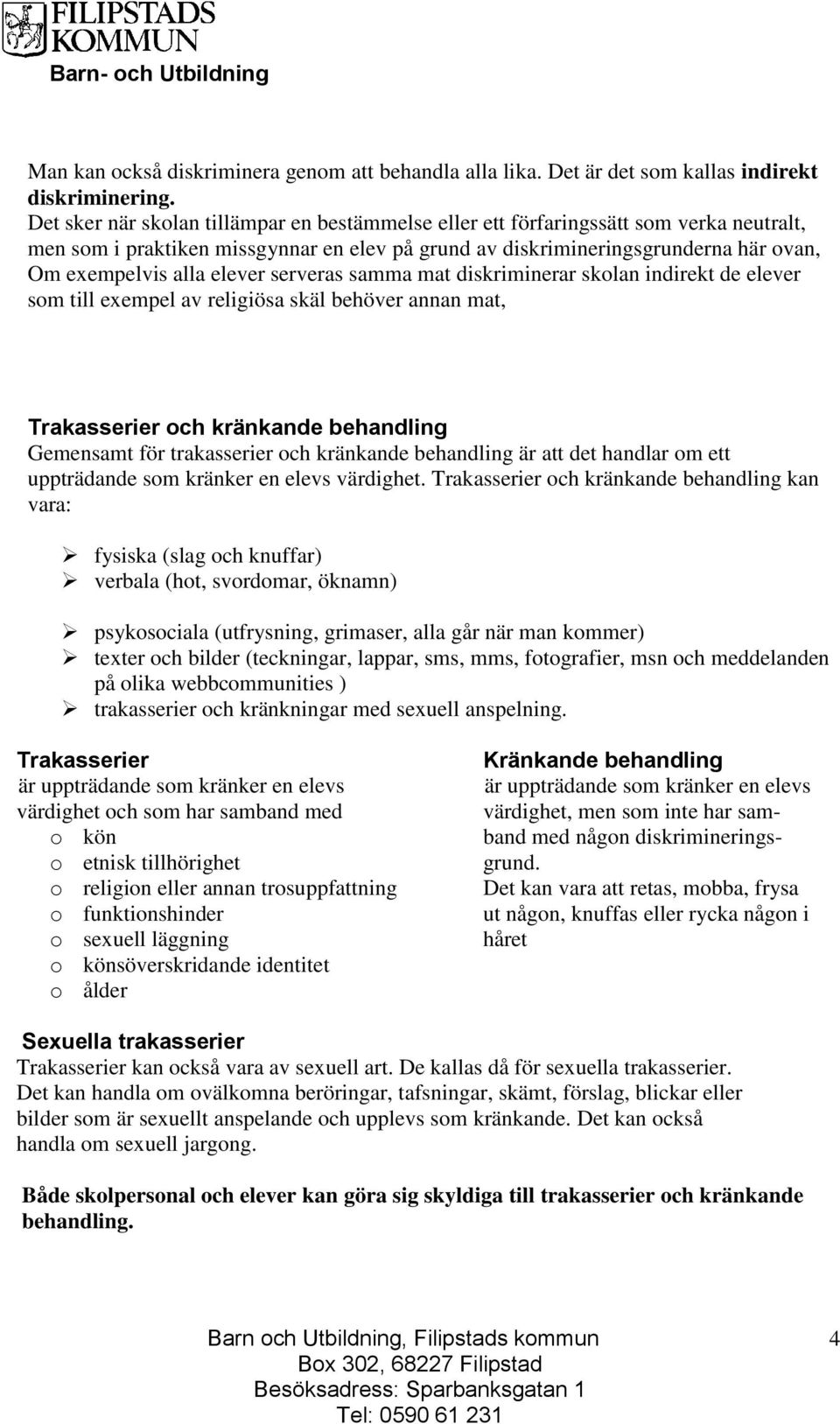 elever serveras samma mat diskriminerar skolan indirekt de elever som till exempel av religiösa skäl behöver annan mat, Trakasserier och kränkande behandling Gemensamt för trakasserier och kränkande