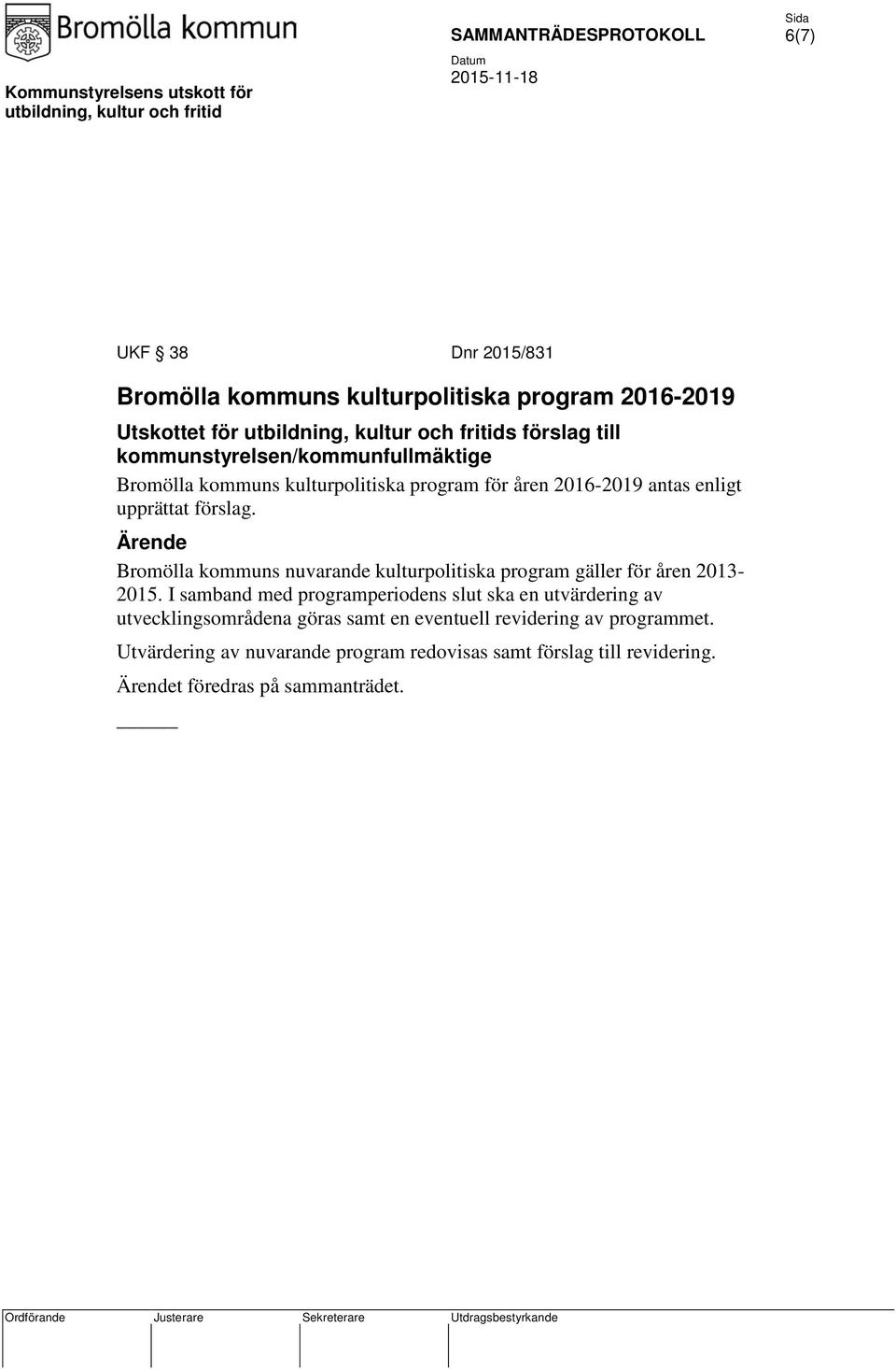 Bromölla kommuns nuvarande kulturpolitiska program gäller för åren 2013-2015.