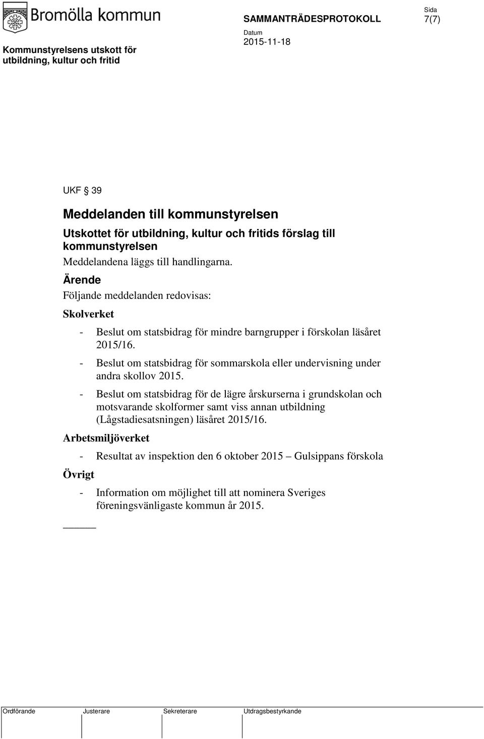 - Beslut om statsbidrag för sommarskola eller undervisning under andra skollov 2015.